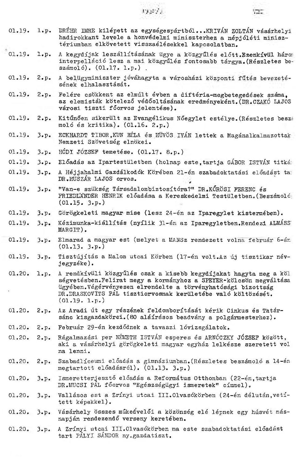 01.19. 2.p. Felére csökkent az elmúlt évben a diftéria-megbetegedések száma, az elemisták kötelező védőoltásának eredményeként,(dr.czakó LAJOS városi tiszti főorvos jelentése). 01.19. 2,p.