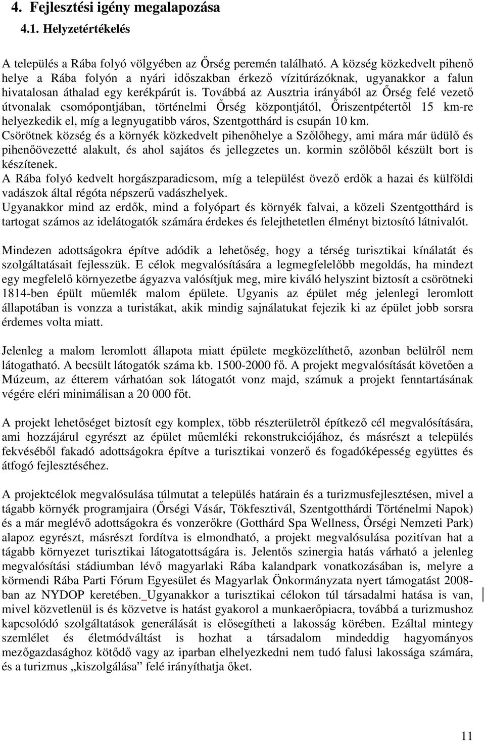 Továbbá az Ausztria irányából az İrség felé vezetı útvonalak csomópontjában, történelmi İrség központjától, İriszentpétertıl 15 km-re helyezkedik el, míg a legnyugatibb város, Szentgotthárd is csupán