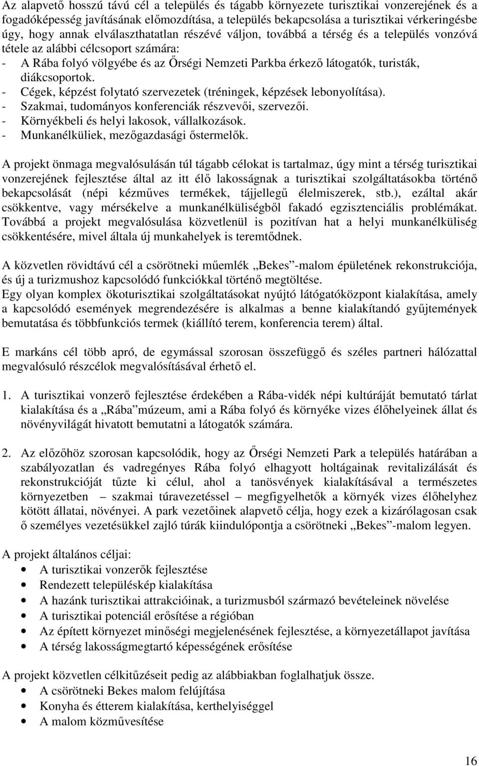 diákcsoportok. - Cégek, képzést folytató szervezetek (tréningek, képzések lebonyolítása). - Szakmai, tudományos konferenciák részvevıi, szervezıi. - Környékbeli és helyi lakosok, vállalkozások.