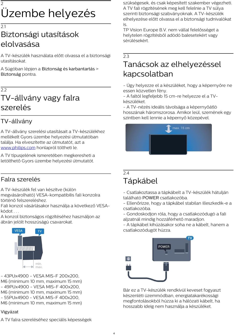 2 Üzembe helyezés 2.1 Biztonsági utasítások elolvasása A TV-készülék használata előtt olvassa el a biztonsági utasításokat. 2.3 Tanácsok az elhelyezéssel kapcsolatban A Súgóban lépjen a Biztonság és karbantartás > Biztonság pontra.