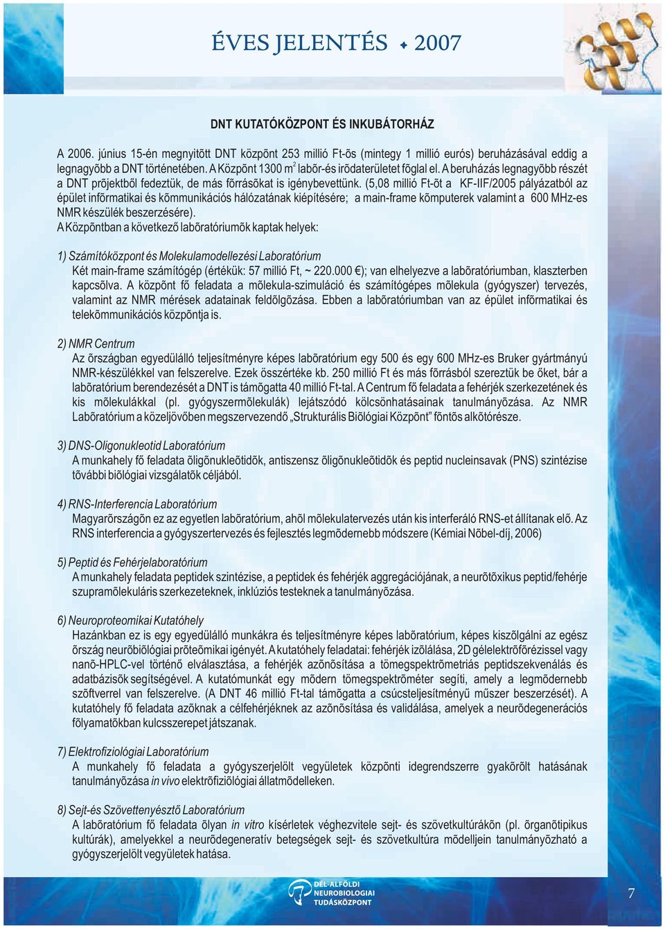 (5,08 millió Ft-ot a KF-IIF/2005 pályázatból az épület informatikai és kommunikációs hálózatának kiépítésére; a main-frame komputerek valamint a 600 MHz-es NMR készülék beszerzésére).