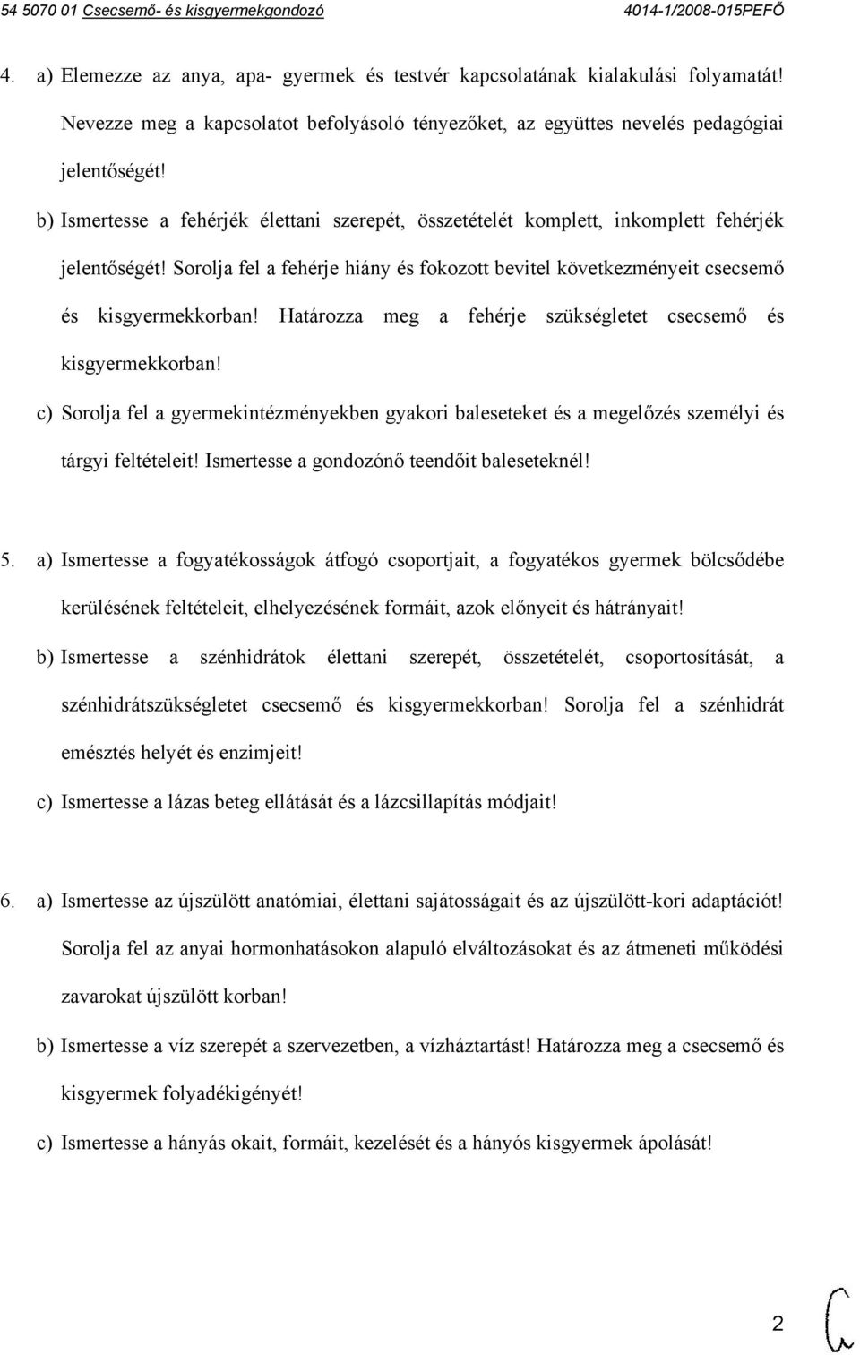 Határozza meg a fehérje szükségletet csecsemő és kisgyermekkorban! c) Sorolja fel a gyermekintézményekben gyakori baleseteket és a megelőzés személyi és tárgyi feltételeit!