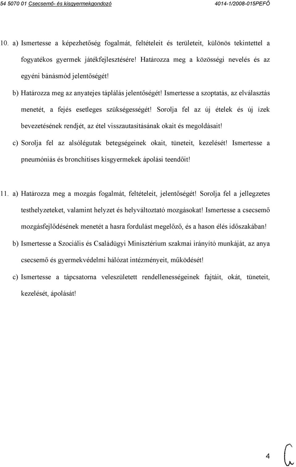 Sorolja fel az új ételek és új ízek bevezetésének rendjét, az étel visszautasításának okait és megoldásait! c) Sorolja fel az alsólégutak betegségeinek okait, tüneteit, kezelését!