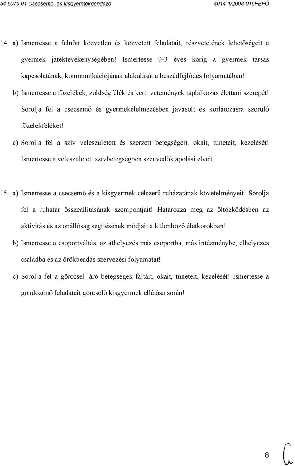 b) Ismertesse a főzelékek, zöldségfélék és kerti vetemények táplálkozás élettani szerepét! Sorolja fel a csecsemő és gyermekélelmezésben javasolt és korlátozásra szoruló főzelékféléket!