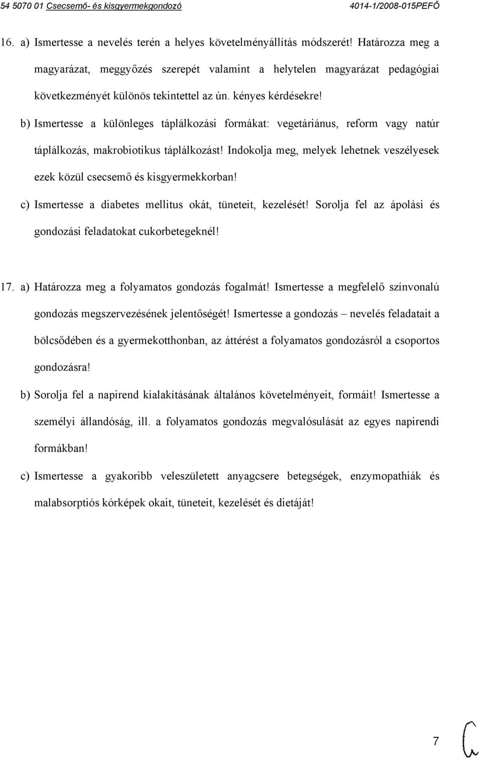 b) Ismertesse a különleges táplálkozási formákat: vegetáriánus, reform vagy natúr táplálkozás, makrobiotikus táplálkozást!