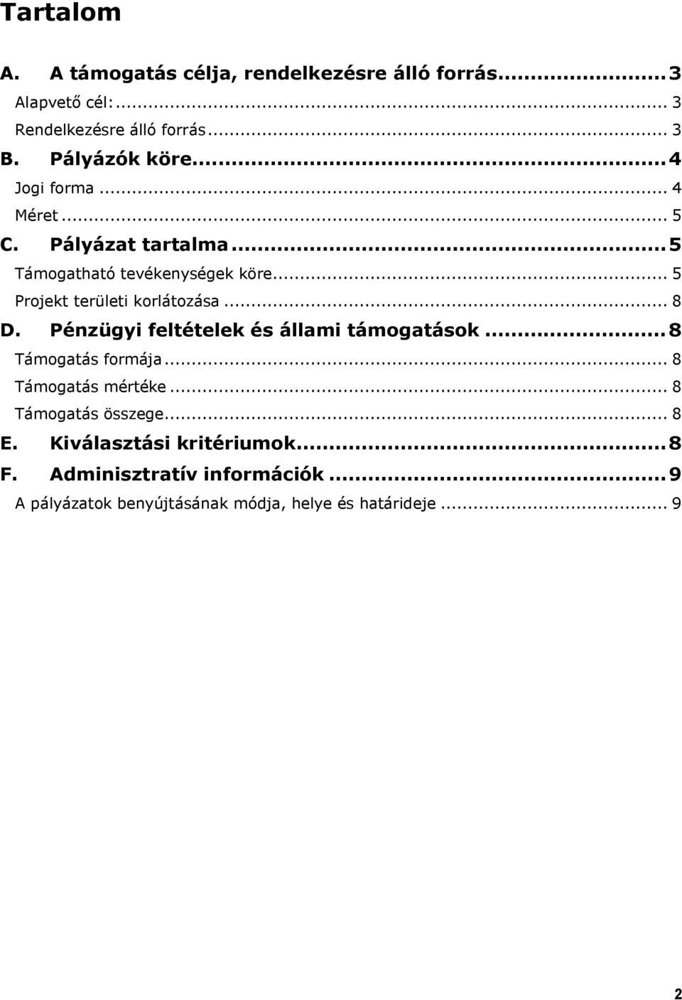 .. 5 Projekt területi korlátozása... 8 D. Pénzügyi feltételek és állami támogatások...8 Támogatás formája.