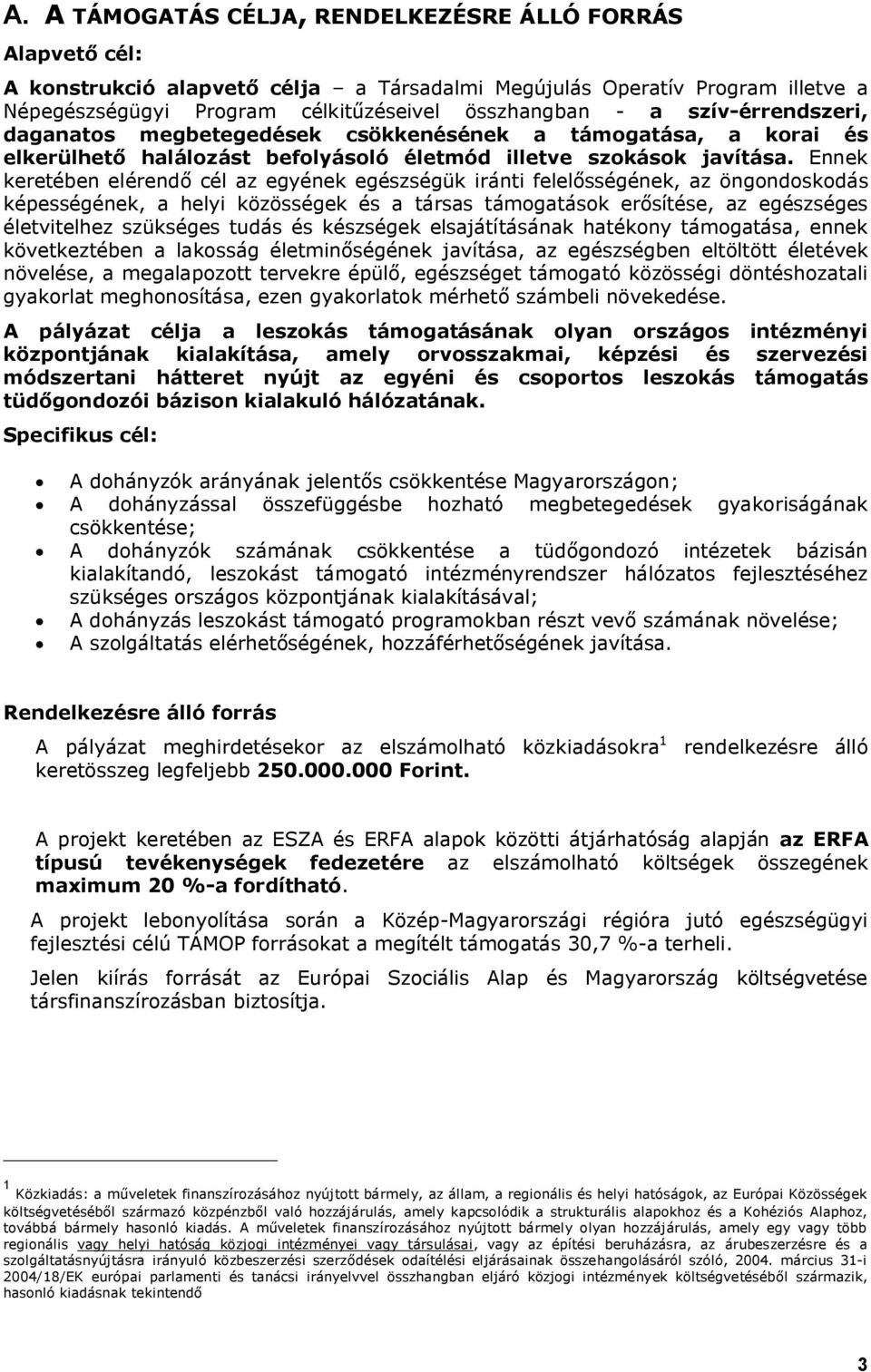 Ennek keretében elérendő cél az egyének egészségük iránti felelősségének, az öngondoskodás képességének, a helyi közösségek és a társas támogatások erősítése, az egészséges életvitelhez szükséges