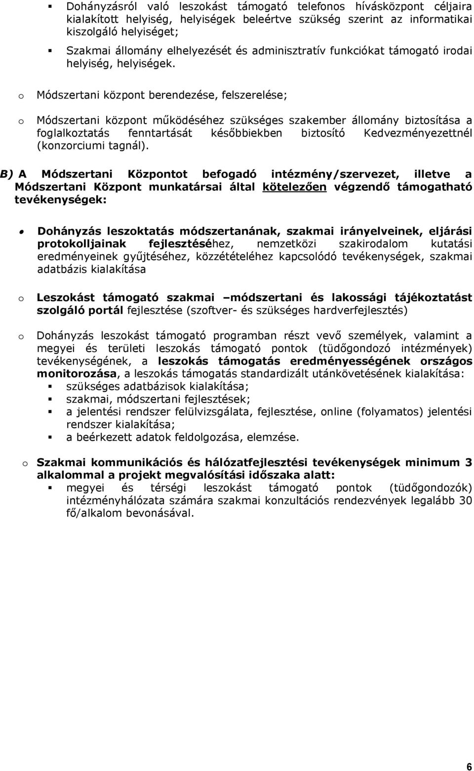 o Módszertani központ berendezése, felszerelése; o Módszertani központ működéséhez szükséges szakember állomány biztosítása a foglalkoztatás fenntartását későbbiekben biztosító Kedvezményezettnél