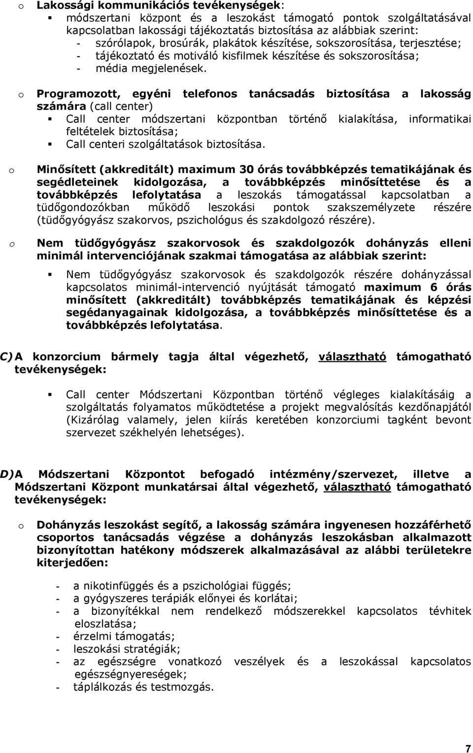 o Programozott, egyéni telefonos tanácsadás biztosítása a lakosság számára (call center) Call center módszertani központban történő kialakítása, informatikai feltételek biztosítása; Call centeri