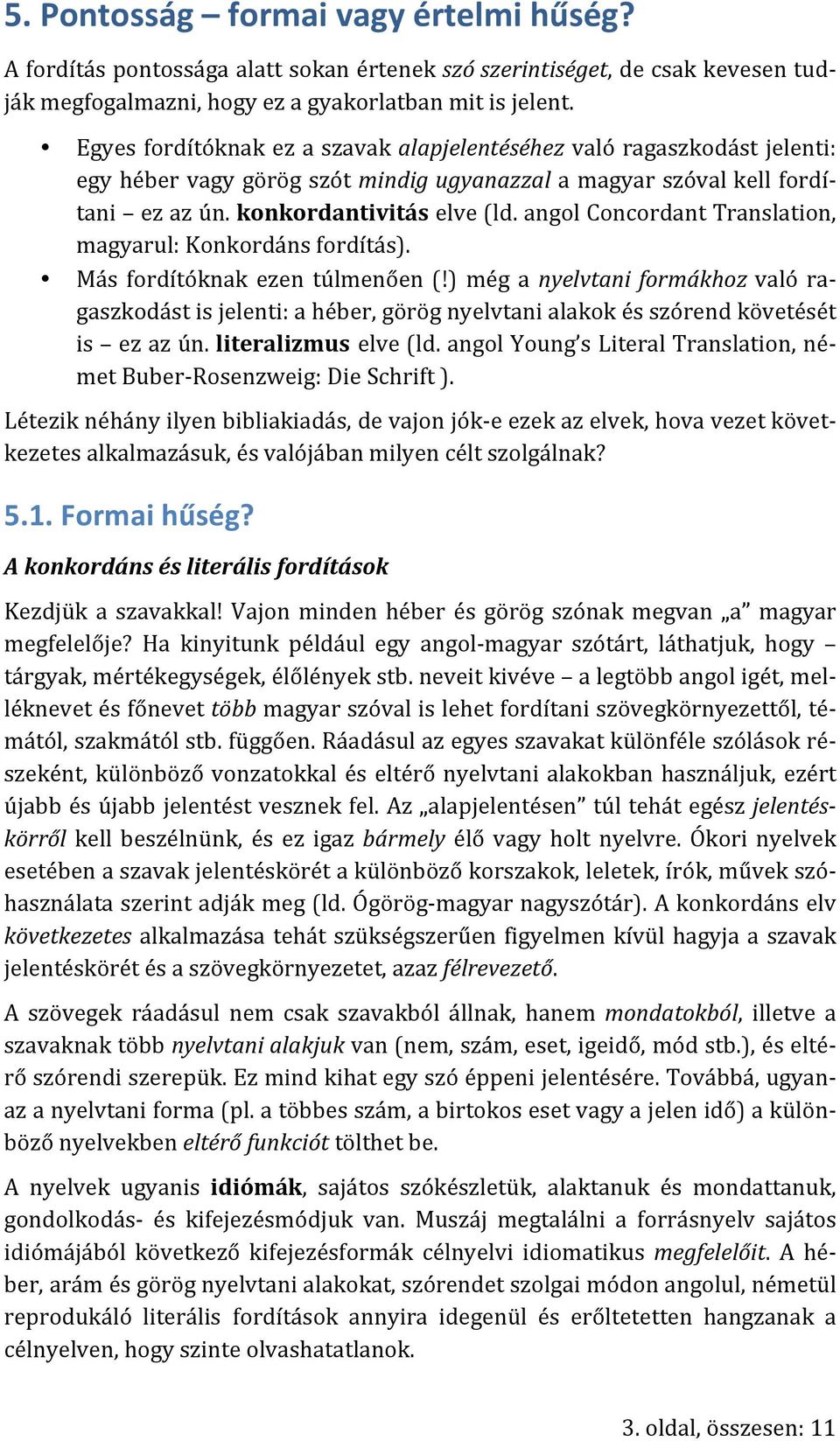angol Concordant Translation, magyarul: Konkordáns fordítás). Más fordítóknak ezen túlmenően (!