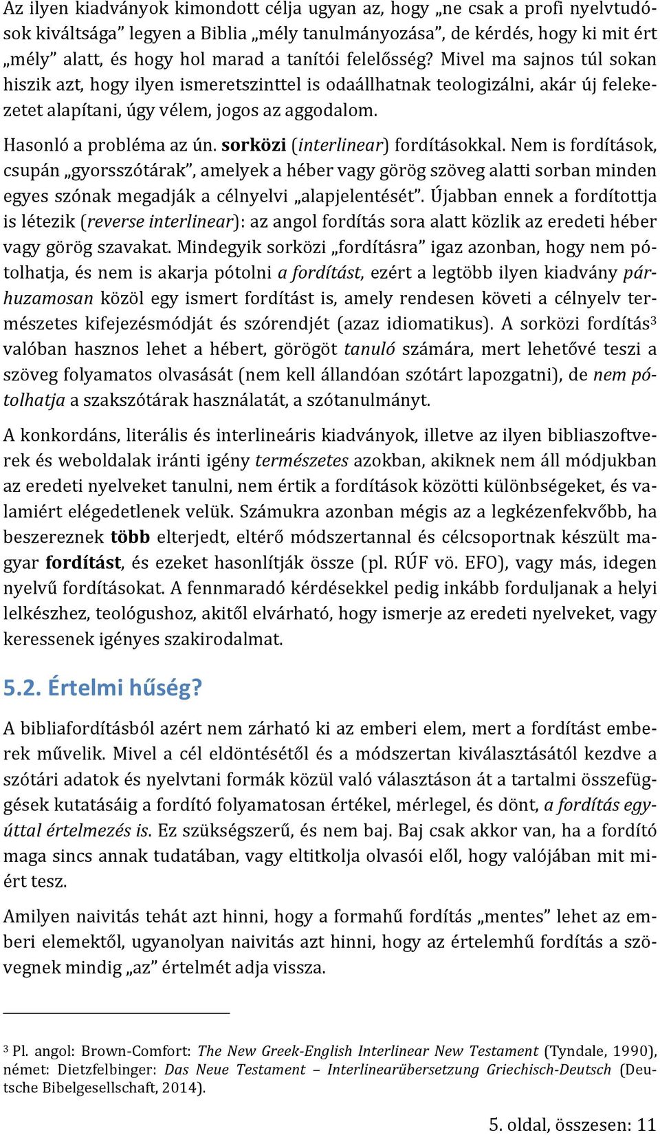 sorközi (interlinear) fordításokkal. Nem is fordítások, csupán gyorsszótárak, amelyek a héber vagy görög szöveg alatti sorban minden egyes szónak megadják a célnyelvi alapjelentését.