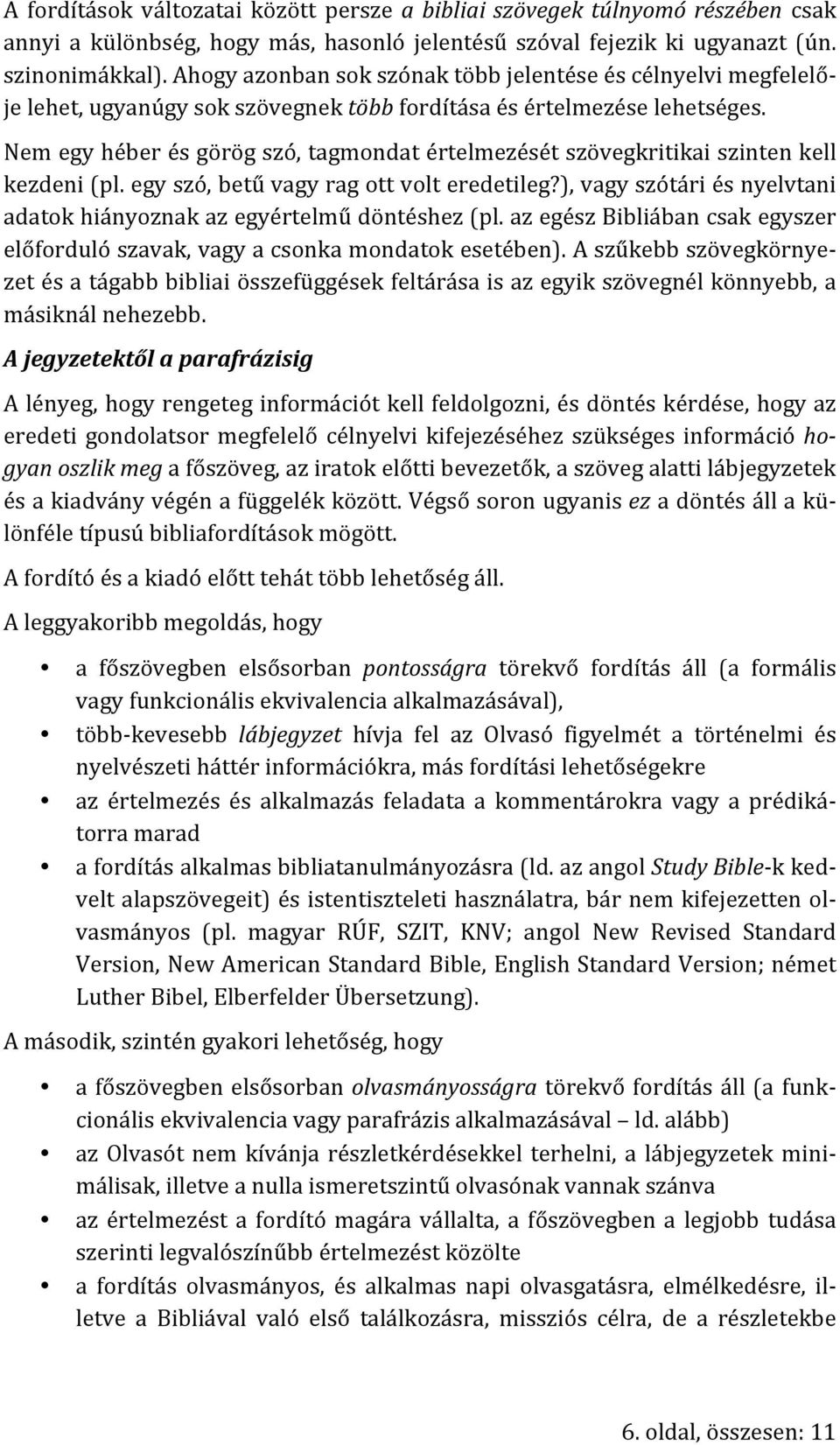 Nem egy héber és görög szó, tagmondat értelmezését szövegkritikai szinten kell kezdeni (pl. egy szó, betű vagy rag ott volt eredetileg?