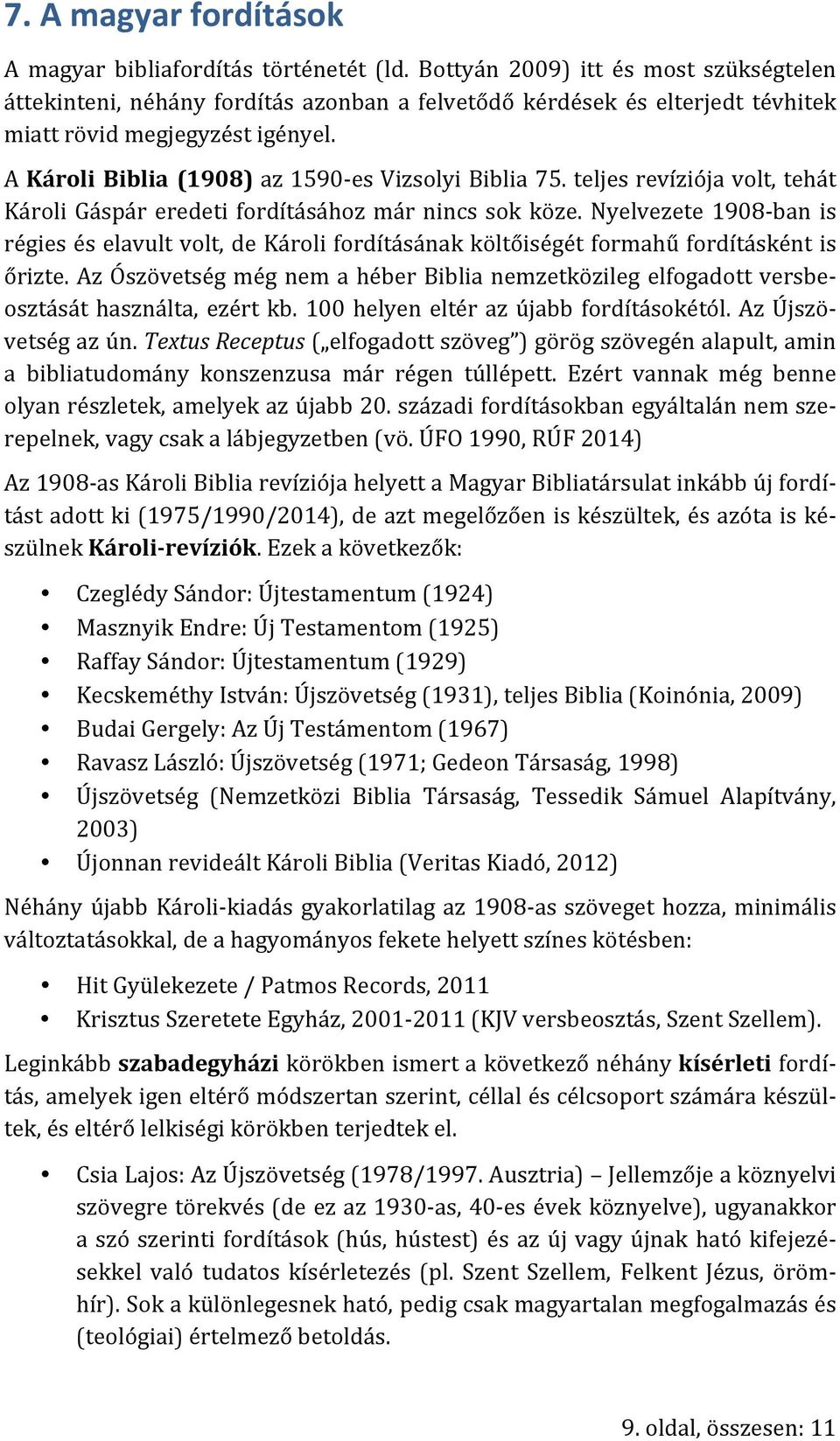 A Károli Biblia (1908) az 1590-es Vizsolyi Biblia 75. teljes revíziója volt, tehát Károli Gáspár eredeti fordításához már nincs sok köze.