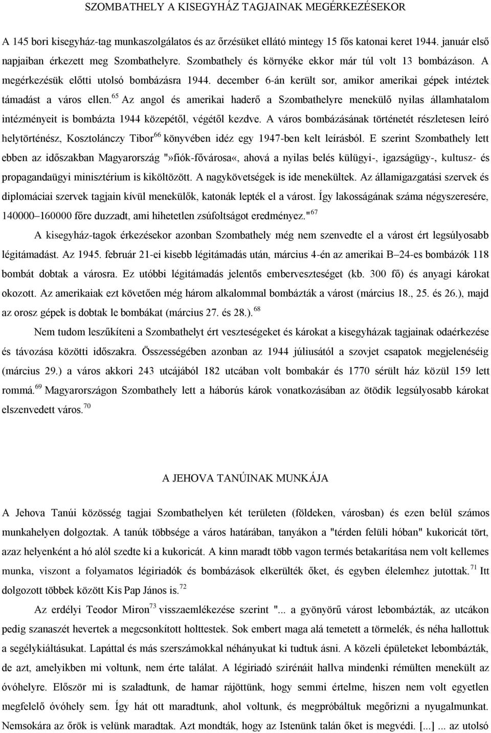 65 Az angol és amerikai haderő a Szombathelyre menekülő nyilas államhatalom intézményeit is bombázta 1944 közepétől, végétől kezdve.