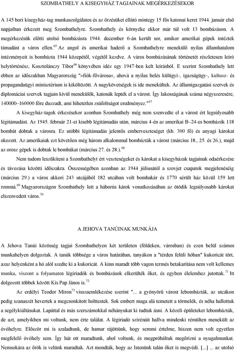 65 Az angol és amerikai haderő a Szombathelyre menekülő nyilas államhatalom intézményeit is bombázta 1944 közepétől, végétől kezdve.