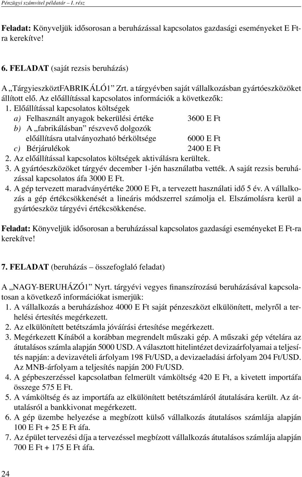 Előállítással kapcsolatos költségek a) Felhasznált anyagok bekerülési értéke 3600 E Ft b) A fabrikálásban részvevő dolgozók előállításra utalványozható bérköltsége 6000 E Ft c) Bérjárulékok 2400 E Ft