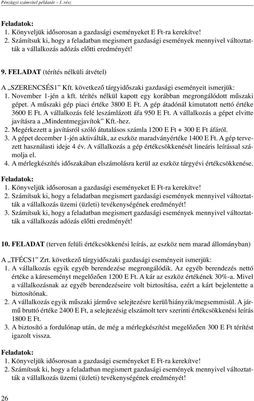 következő tárgyidőszaki gazdasági eseményeit ismerjük: 1. November 1-jén a kft. térítés nélkül kapott egy korábban megrongálódott műszaki gépet. A műszaki gép piaci értéke 3800 E Ft.