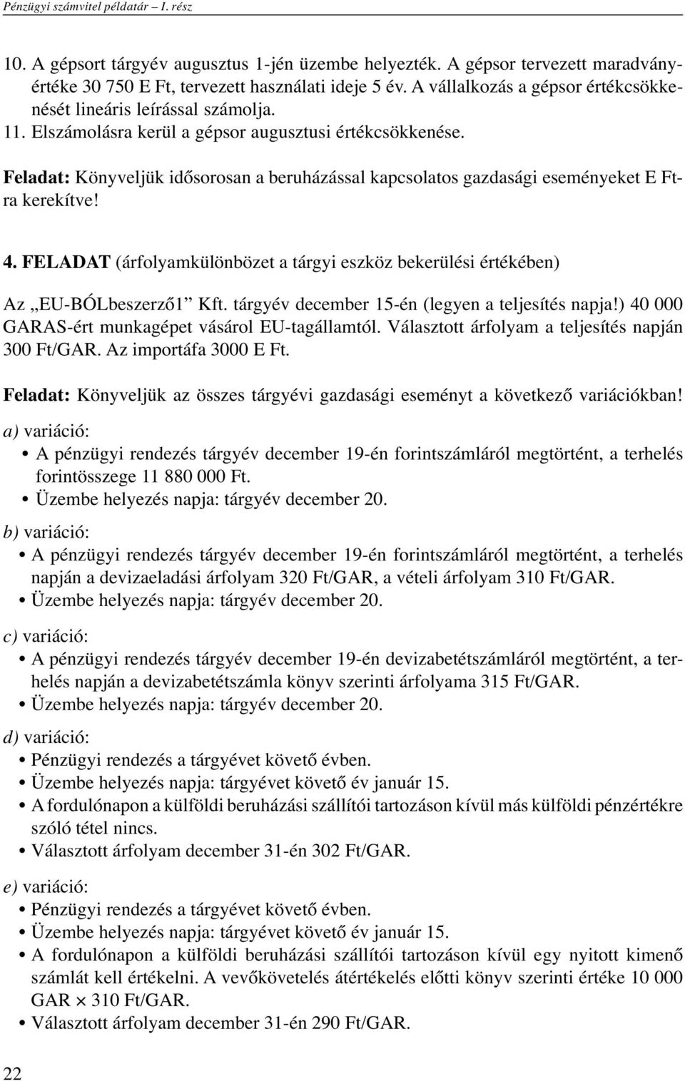 Feladat: Könyveljük idősorosan a beruházással kapcsolatos gazdasági eseményeket E Ftra kerekítve! 4. FELADAT (árfolyamkülönbözet a tárgyi eszköz bekerülési értékében) Az EU-BÓLbeszerző1 Kft.