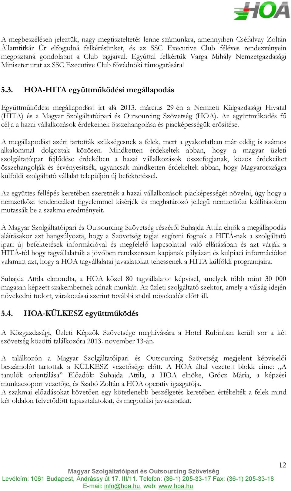 HOA-HITA együttmőködési megállapodás Együttmőködési megállapodást írt alá 2013. március 29-én a Nemzeti Külgazdasági Hivatal (HITA) és a (HOA).
