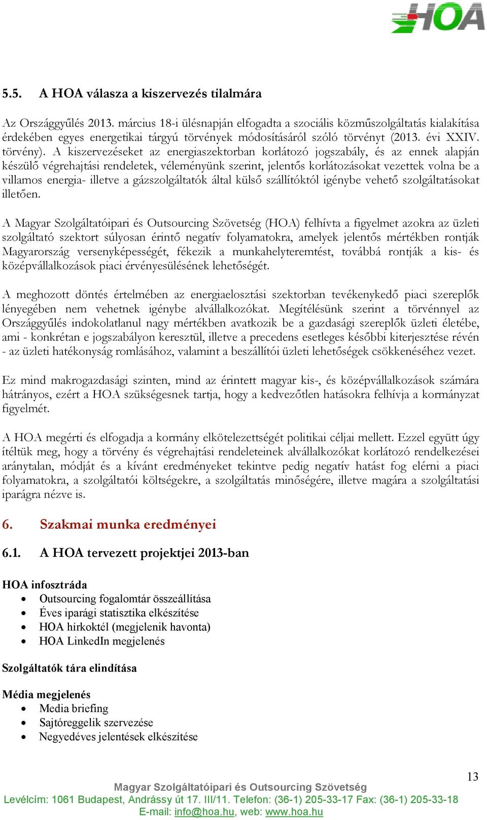 A kiszervezéseket az energiaszektorban korlátozó jogszabály, és az ennek alapján készülı végrehajtási rendeletek, véleményünk szerint, jelentıs korlátozásokat vezettek volna be a villamos energia-