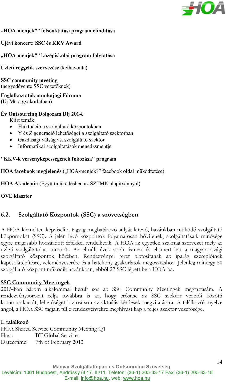 a gyakorlatban) Év Outsourcing Dolgozata Díj 2014. Kiírt témák: Fluktuáció a szolgáltató központokban Y és Z generáció lehetőségei a szolgáltató szektorban Gazdasági válság vs.