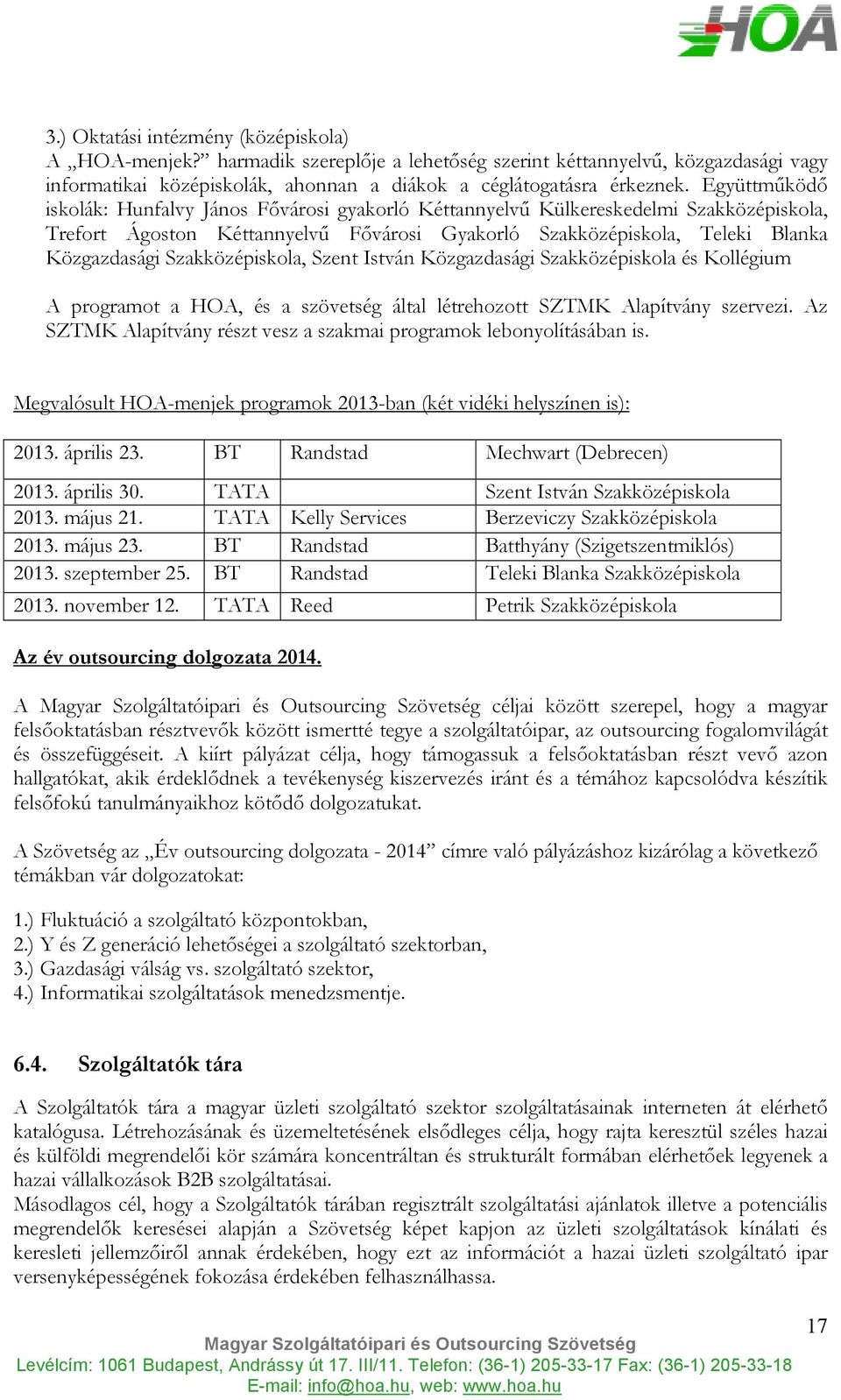 Szakközépiskola, Szent István Közgazdasági Szakközépiskola és Kollégium A programot a HOA, és a szövetség által létrehozott SZTMK Alapítvány szervezi.