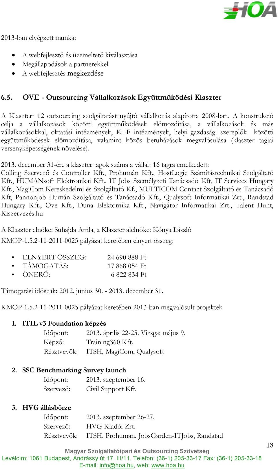 A konstrukció célja a vállalkozások közötti együttmőködések elımozdítása, a vállalkozások és más vállalkozásokkal, oktatási intézmények, K+F intézmények, helyi gazdasági szereplık közötti