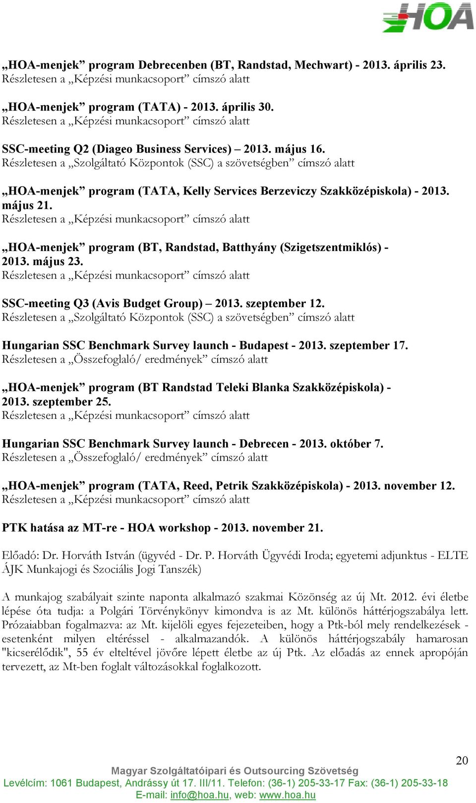 Részletesen a Szolgáltató Központok (SSC) a szövetségben címszó alatt HOA-menjek program (TATA, Kelly Services Berzeviczy Szakközépiskola) - 2013. május 21.