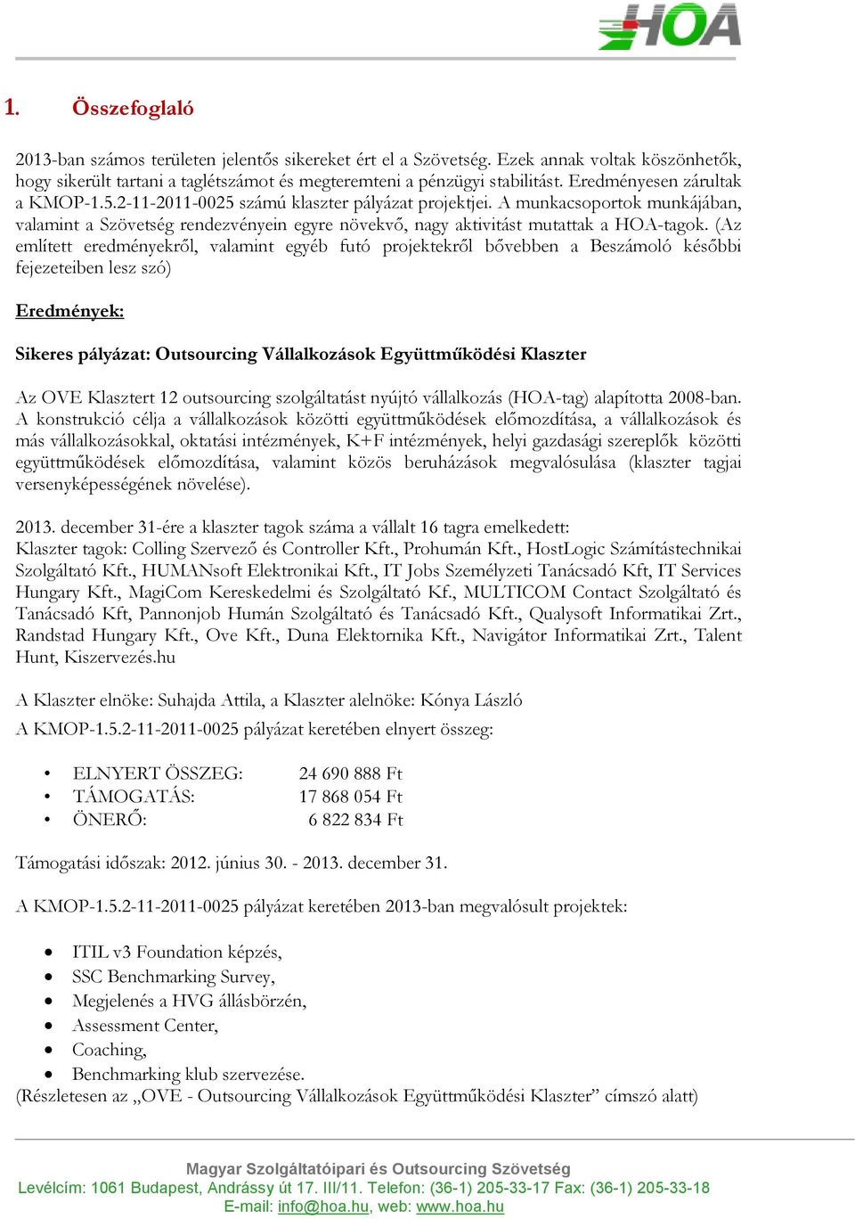 (Az említett eredményekrıl, valamint egyéb futó projektekrıl bıvebben a Beszámoló késıbbi fejezeteiben lesz szó) Eredmények: Sikeres pályázat: Outsourcing Vállalkozások Együttmőködési Klaszter Az OVE