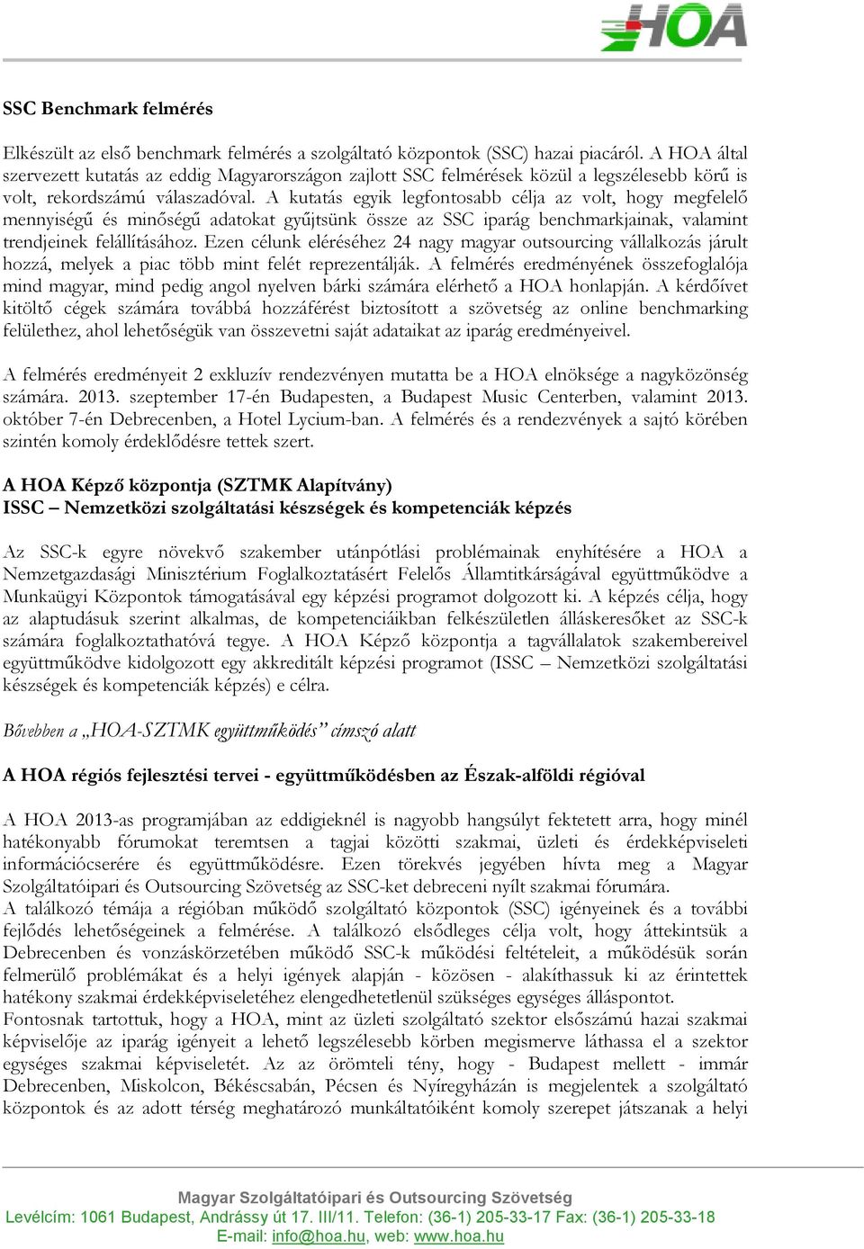 A kutatás egyik legfontosabb célja az volt, hogy megfelelı mennyiségő és minıségő adatokat győjtsünk össze az SSC iparág benchmarkjainak, valamint trendjeinek felállításához.