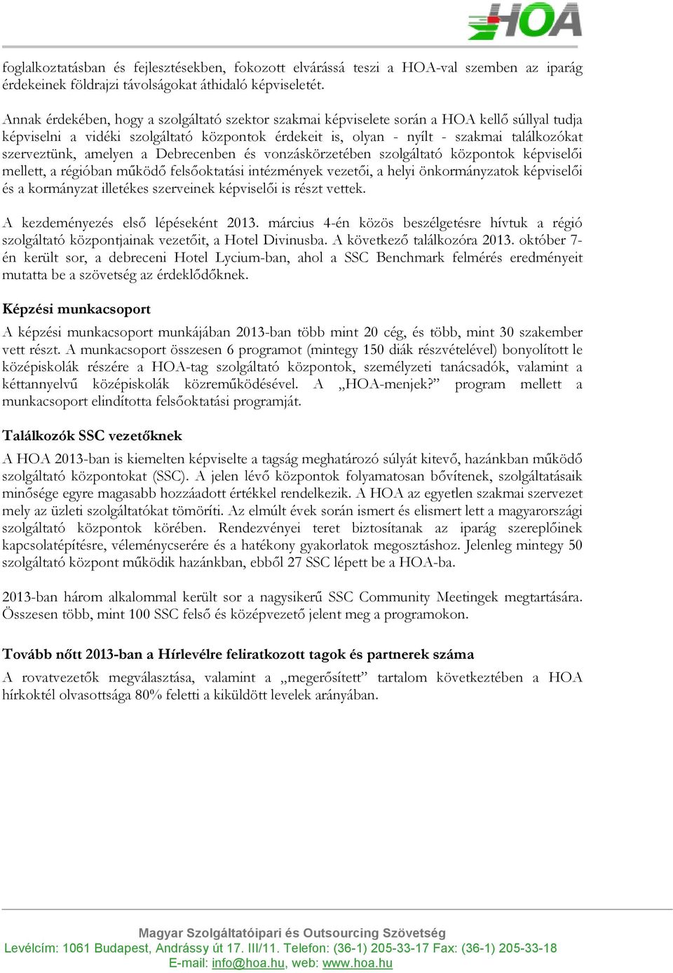 szerveztünk, amelyen a Debrecenben és vonzáskörzetében szolgáltató központok képviselıi mellett, a régióban mőködı felsıoktatási intézmények vezetıi, a helyi önkormányzatok képviselıi és a kormányzat