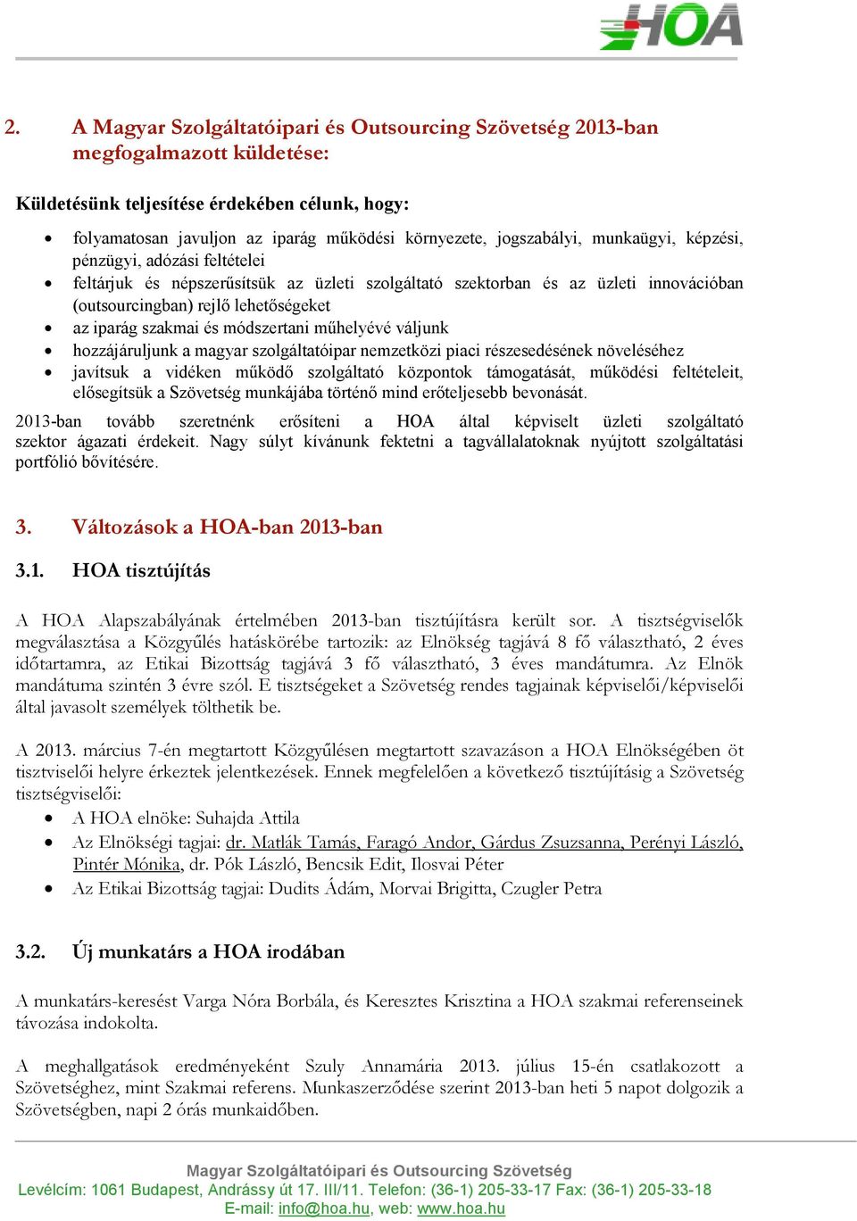hozzájáruljunk a magyar szolgáltatóipar nemzetközi piaci részesedésének növeléséhez javítsuk a vidéken működő szolgáltató központok támogatását, működési feltételeit, elősegítsük a Szövetség