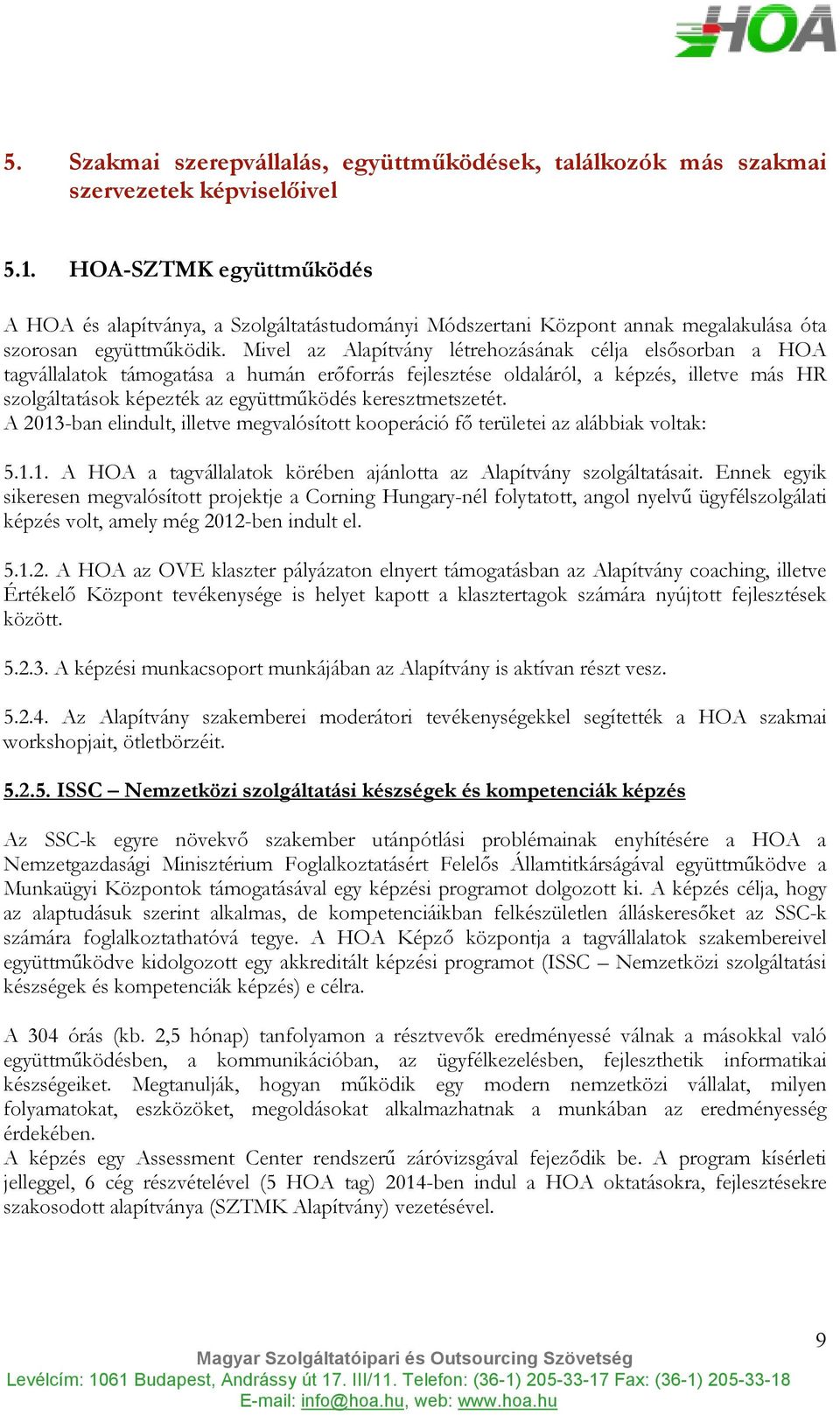 Mivel az Alapítvány létrehozásának célja elsısorban a HOA tagvállalatok támogatása a humán erıforrás fejlesztése oldaláról, a képzés, illetve más HR szolgáltatások képezték az együttmőködés