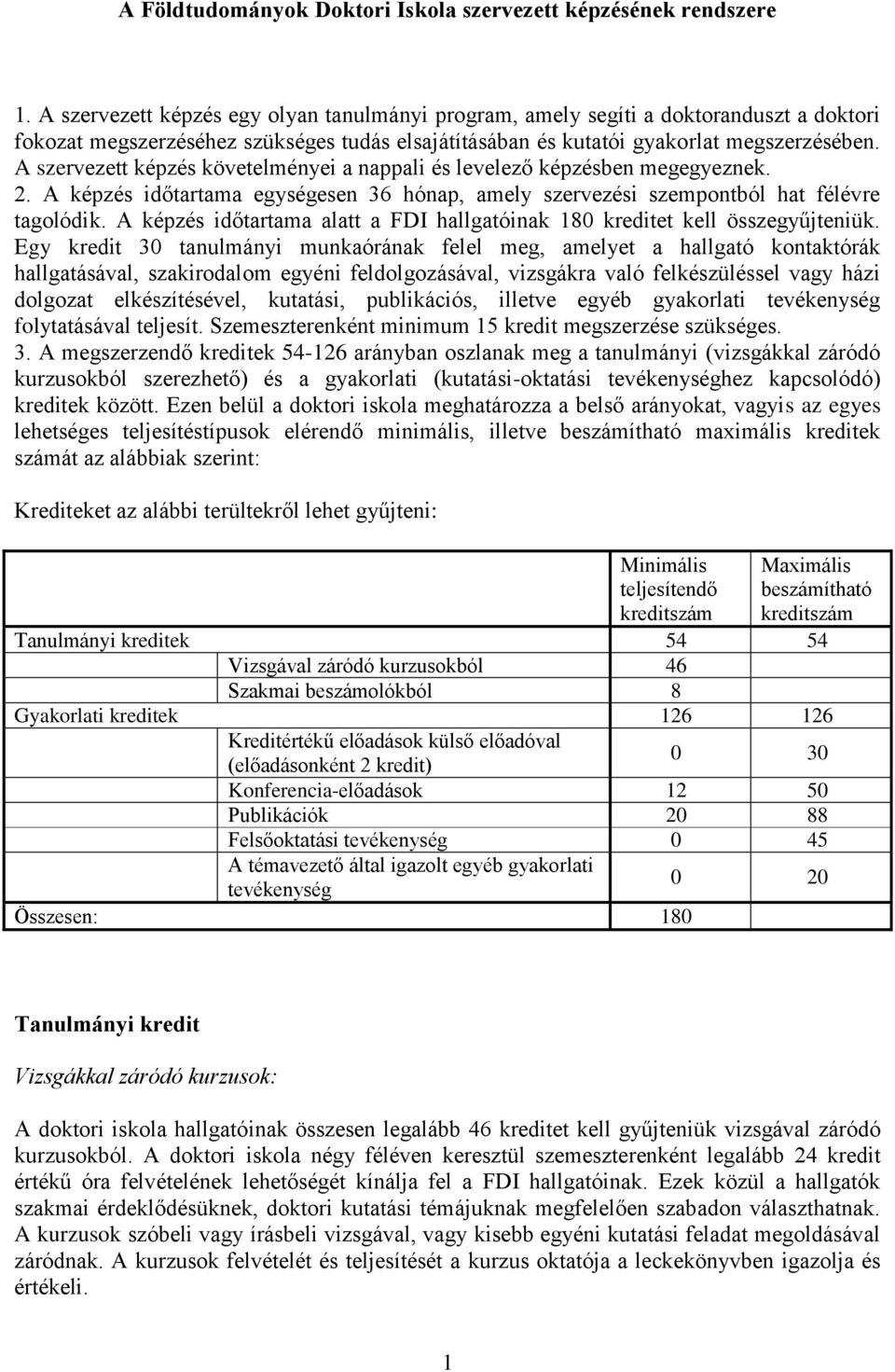 A szervezett képzés követelményei a nappali és levelező képzésben megegyeznek. 2. A képzés időtartama egységesen 36 hónap, amely szervezési szempontból hat félévre tagolódik.