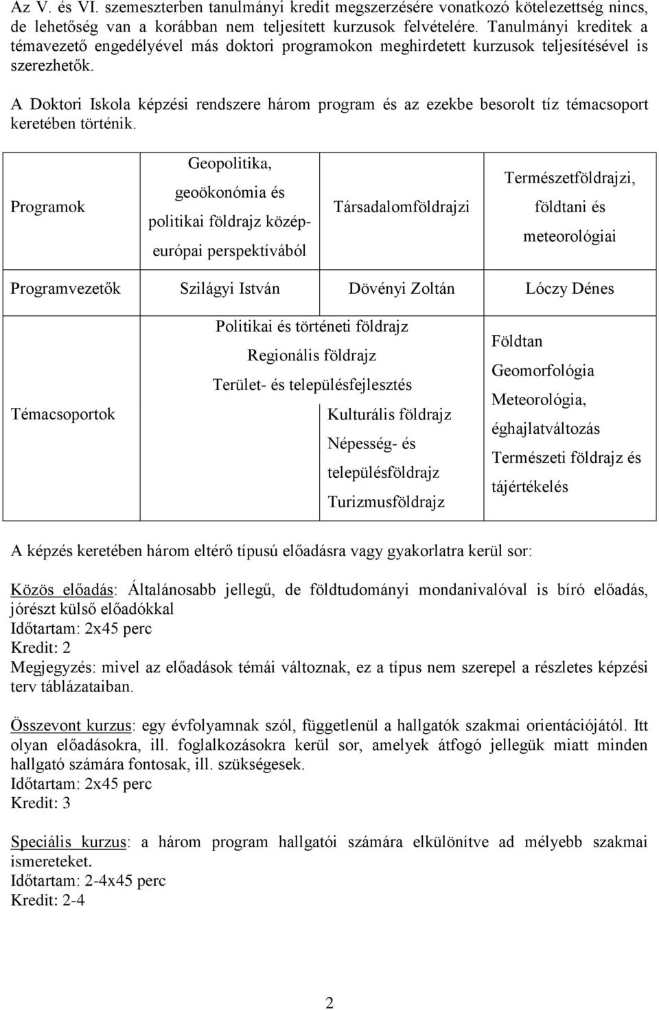 A Doktori Iskola képzési rendszere három program és az ezekbe besorolt tíz témacsoport keretében történik.
