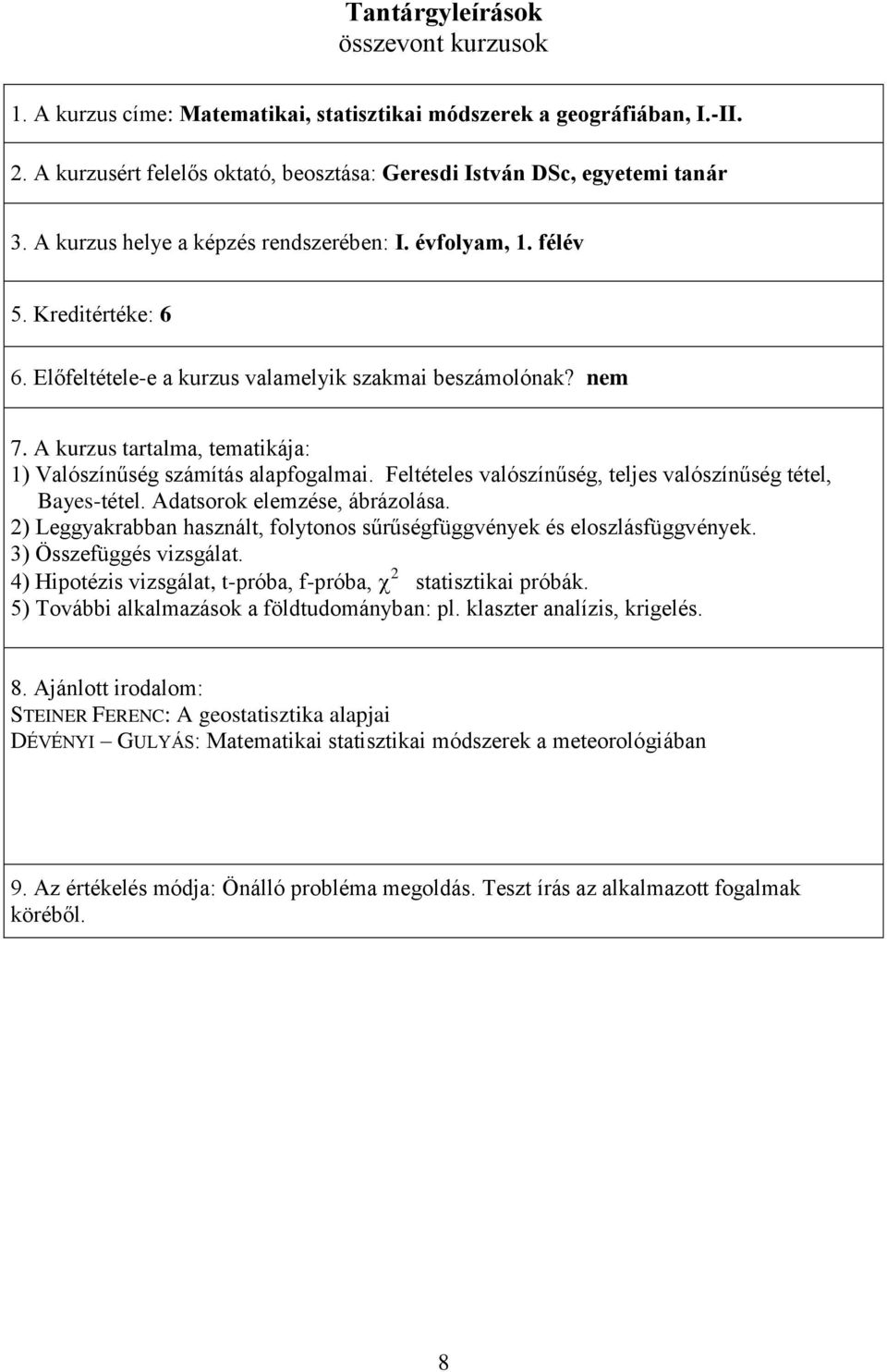Adatsorok elemzése, ábrázolása. 2) Leggyakrabban használt, folytonos sűrűségfüggvények és eloszlásfüggvények. 3) Összefüggés vizsgálat. 2 4) Hipotézis vizsgálat, t-próba, f-próba, statisztikai próbák.