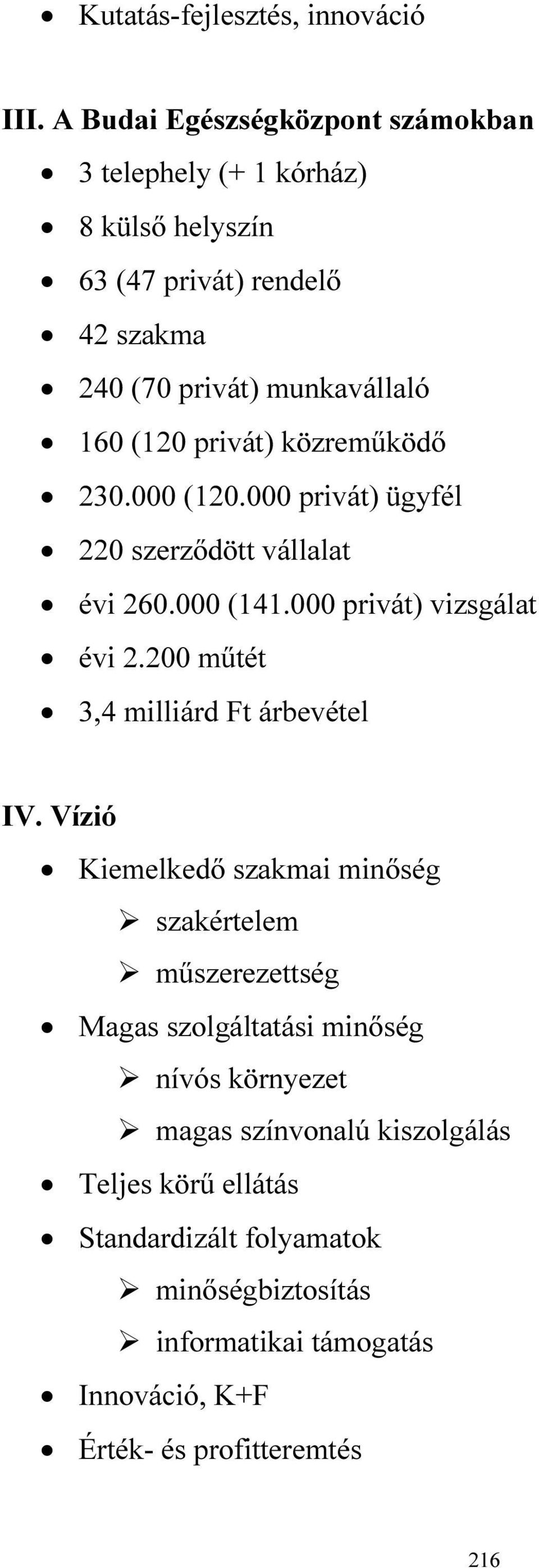 privát) közreműködő 230.000 (120.000 privát) ügyfél 220 szerződött vállalat évi 260.000 (141.000 privát) vizsgálat évi 2.