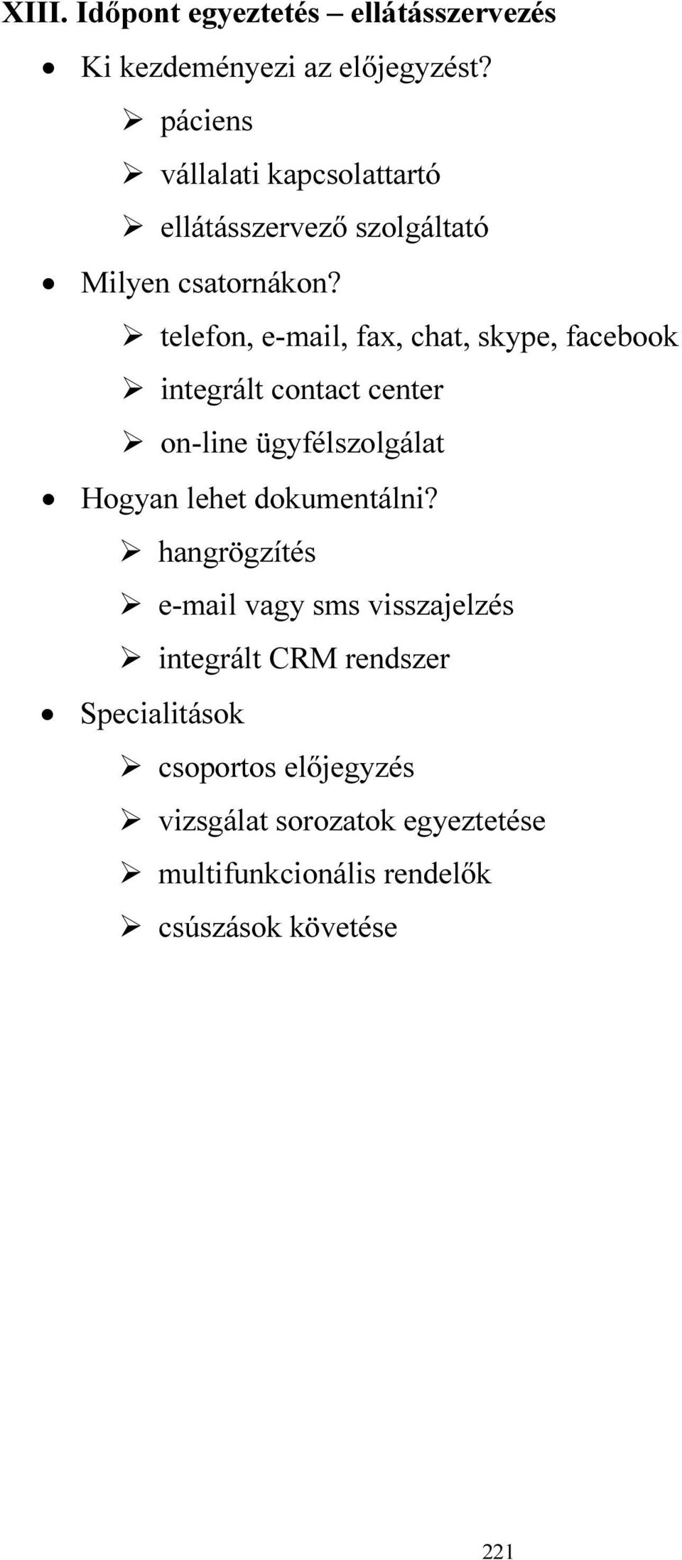 telefon, e-mail, fax, chat, skype, facebook integrált contact center on-line ügyfélszolgálat Hogyan lehet