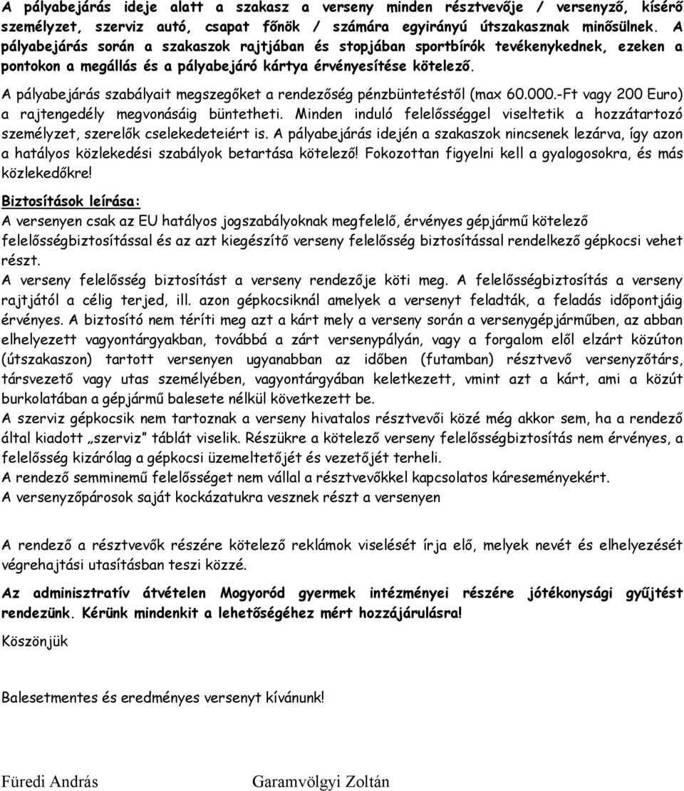 A pályabejárás szabályait megszegőket a rendezőség pénzbüntetéstől (max 60.000.-Ft vagy 200 Euro) a rajtengedély megvonásáig büntetheti.