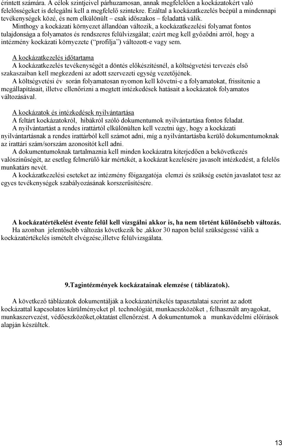 Minthogy a kockázati környezet állandóan változik, a kockázatkezelési folyamat fontos tulajdonsága a folyamatos és rendszeres ; ezért meg kell győződni arról, hogy a intézmény kockázati környezete (