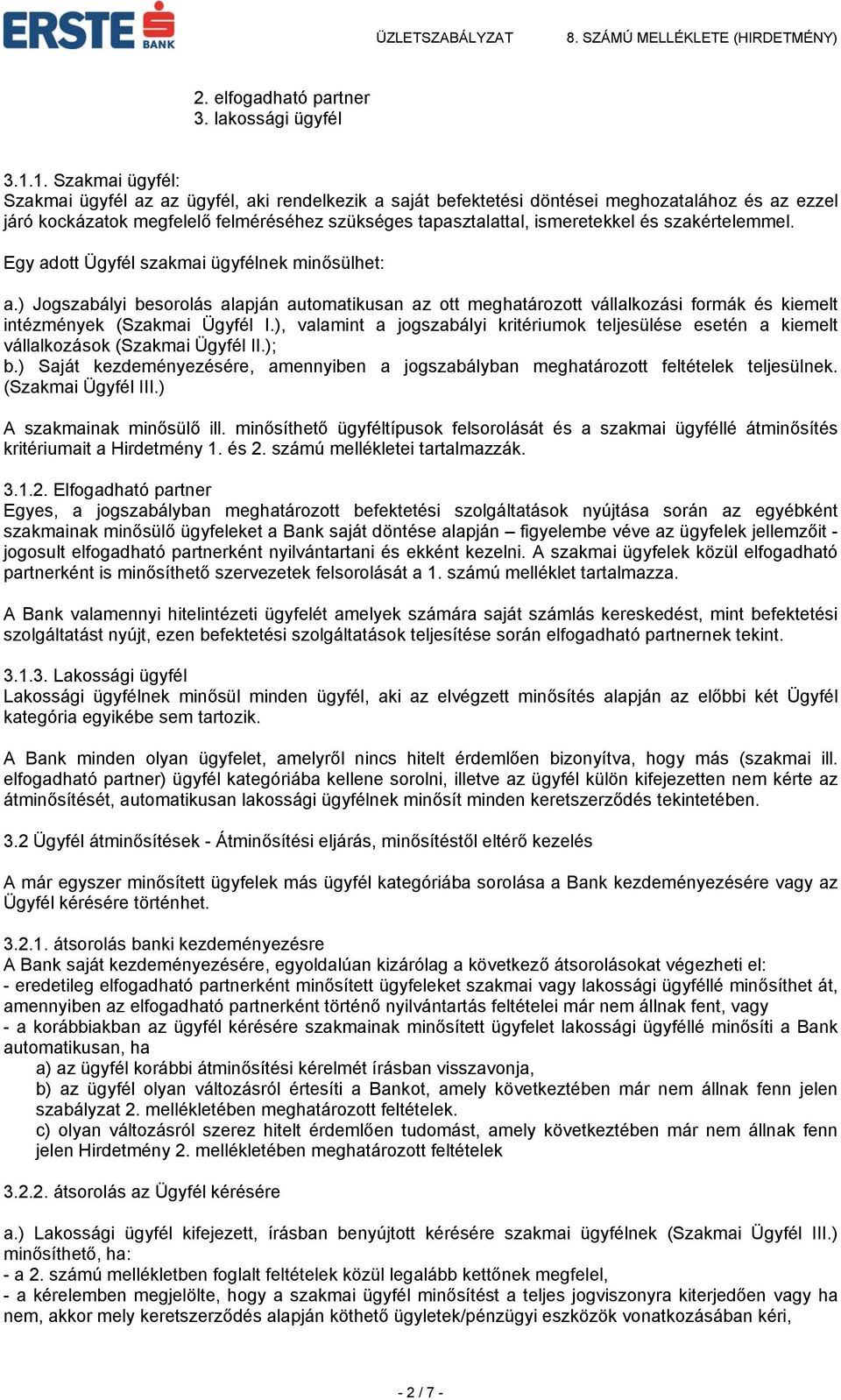 és szakértelemmel. Egy adott Ügyfél szakmai ügyfélnek minősülhet: a.) Jogszabályi besorolás alapján automatikusan az ott meghatározott vállalkozási formák és kiemelt intézmények (Szakmai Ügyfél I.