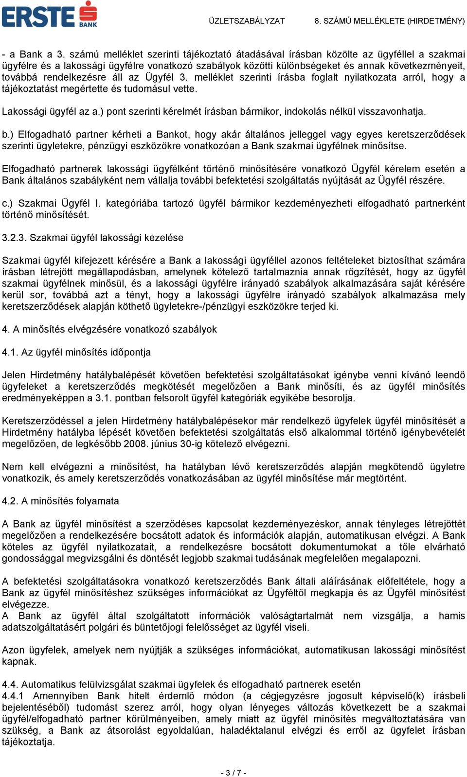 rendelkezésre áll az Ügyfél 3. melléklet szerinti írásba foglalt nyilatkozata arról, hogy a tájékoztatást megértette és tudomásul vette. Lakossági ügyfél az a.