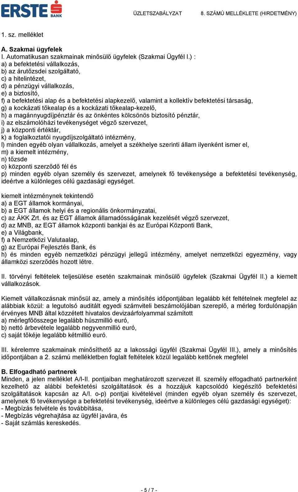 befektetési társaság, g) a kockázati tőkealap és a kockázati tőkealap-kezelő, h) a magánnyugdíjpénztár és az önkéntes kölcsönös biztosító pénztár, i) az elszámolóházi tevékenységet végző szervezet,