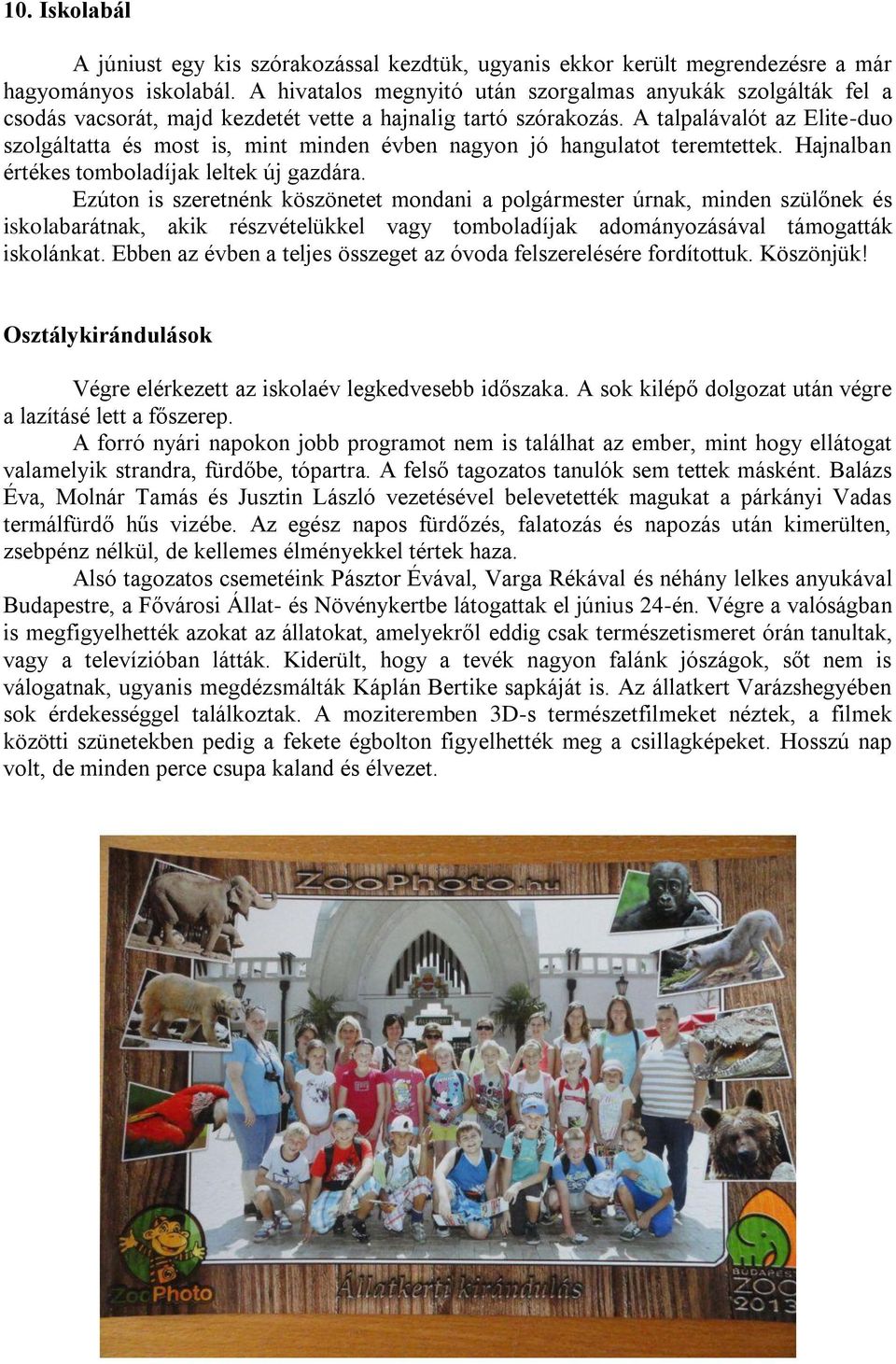 A talpalávalót az Elite-duo szolgáltatta és most is, mint minden évben nagyon jó hangulatot teremtettek. Hajnalban értékes tomboladíjak leltek új gazdára.