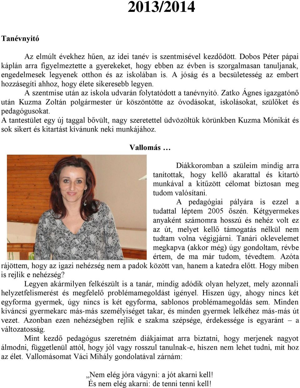 A jóság és a becsületesség az embert hozzásegíti ahhoz, hogy élete sikeresebb legyen. A szentmise után az iskola udvarán folytatódott a tanévnyitó.