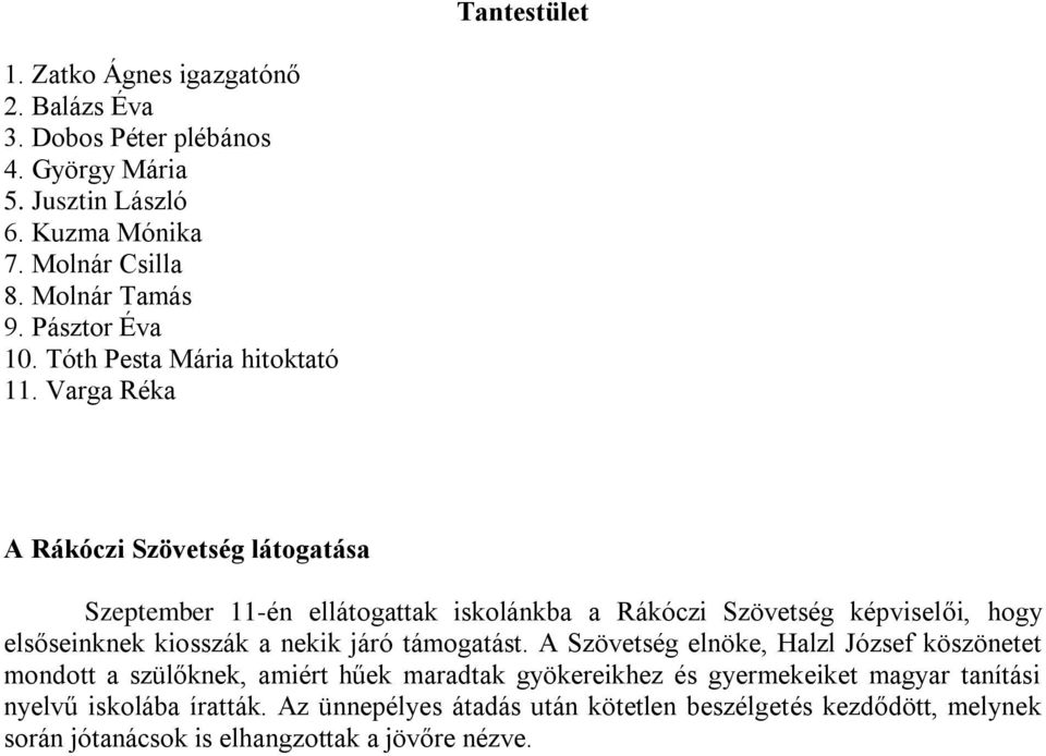 Varga Réka A Rákóczi Szövetség látogatása Szeptember 11-én ellátogattak iskolánkba a Rákóczi Szövetség képviselői, hogy elsőseinknek kiosszák a nekik járó