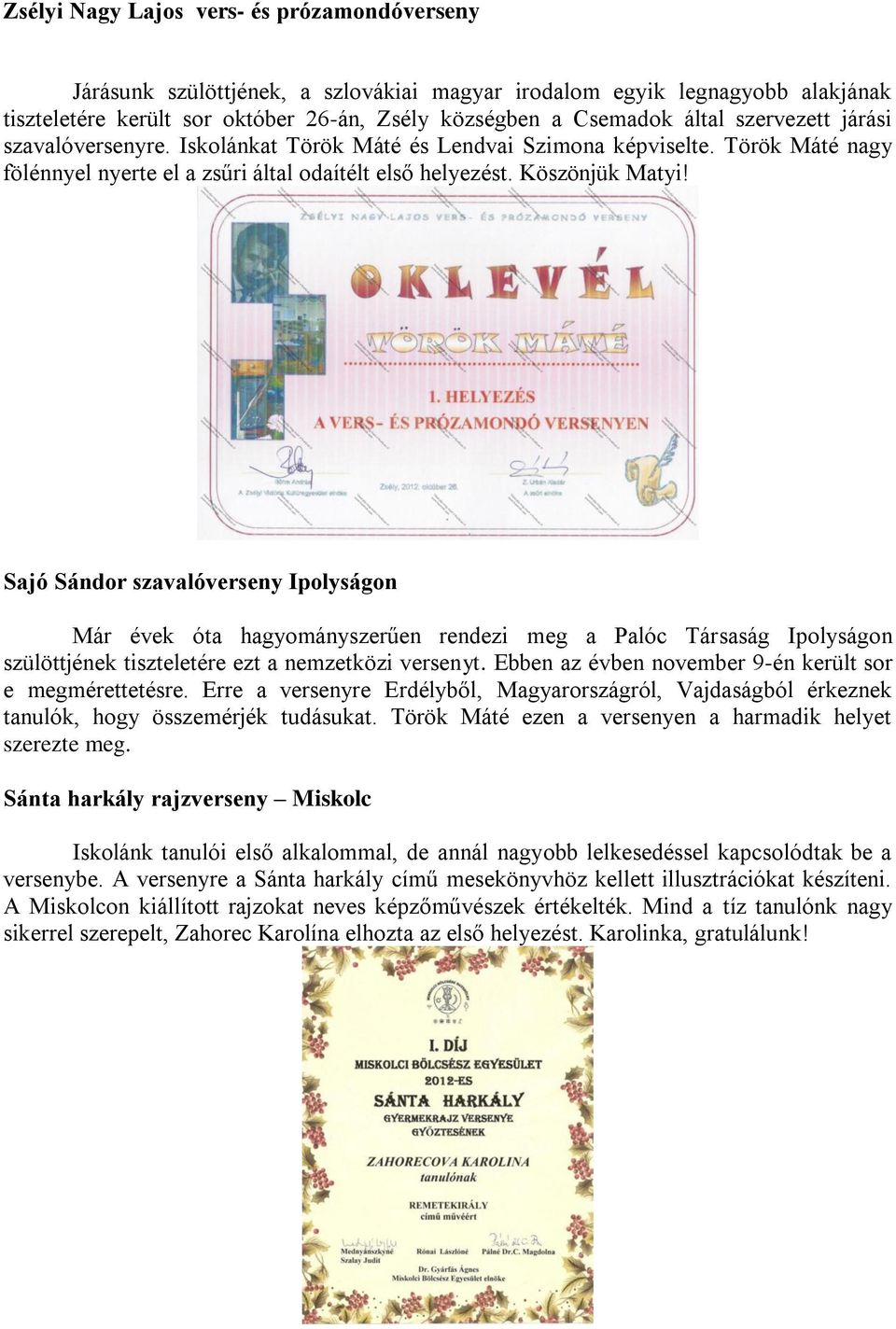 Sajó Sándor szavalóverseny Ipolyságon Már évek óta hagyományszerűen rendezi meg a Palóc Társaság Ipolyságon szülöttjének tiszteletére ezt a nemzetközi versenyt.