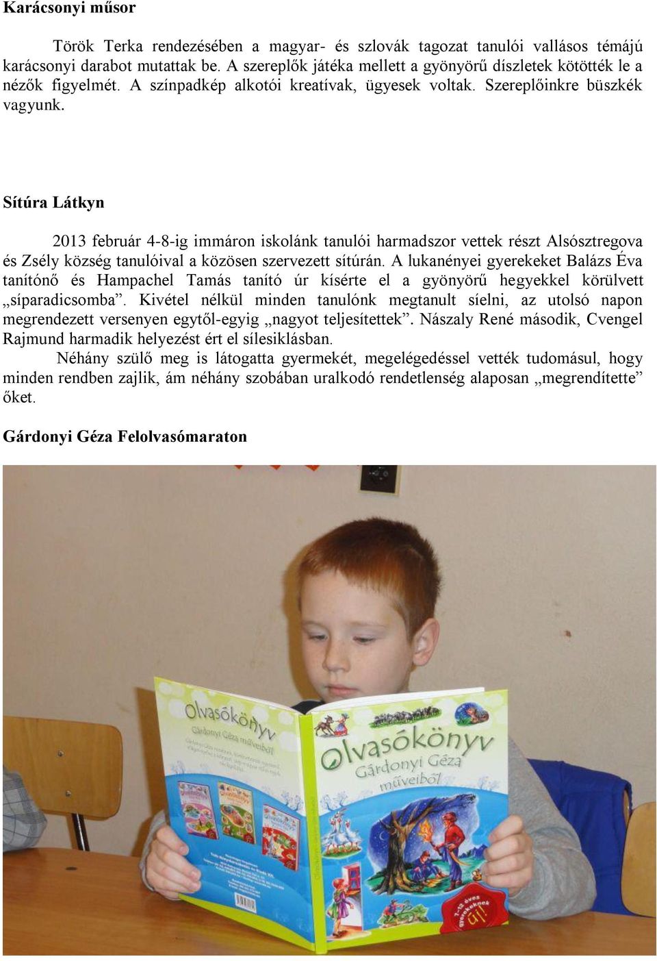 Sítúra Látkyn 2013 február 4-8-ig immáron iskolánk tanulói harmadszor vettek részt Alsósztregova és Zsély község tanulóival a közösen szervezett sítúrán.