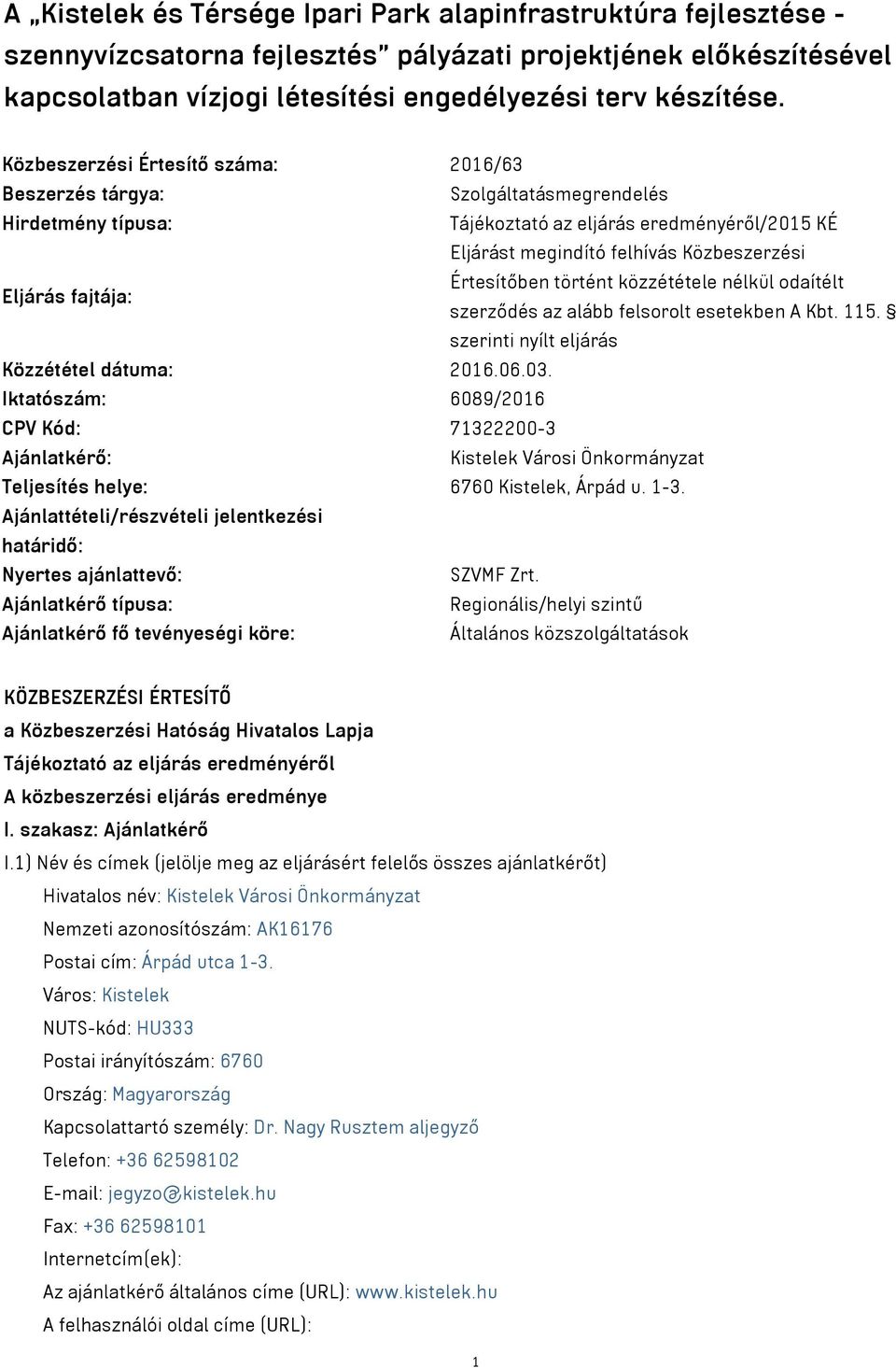 fajtája: Értesítőben történt közzététele nélkül odaítélt szerződés az alább felsorolt esetekben A Kbt. 115. szerinti nyílt eljárás Közzététel dátuma: 2016.06.03.