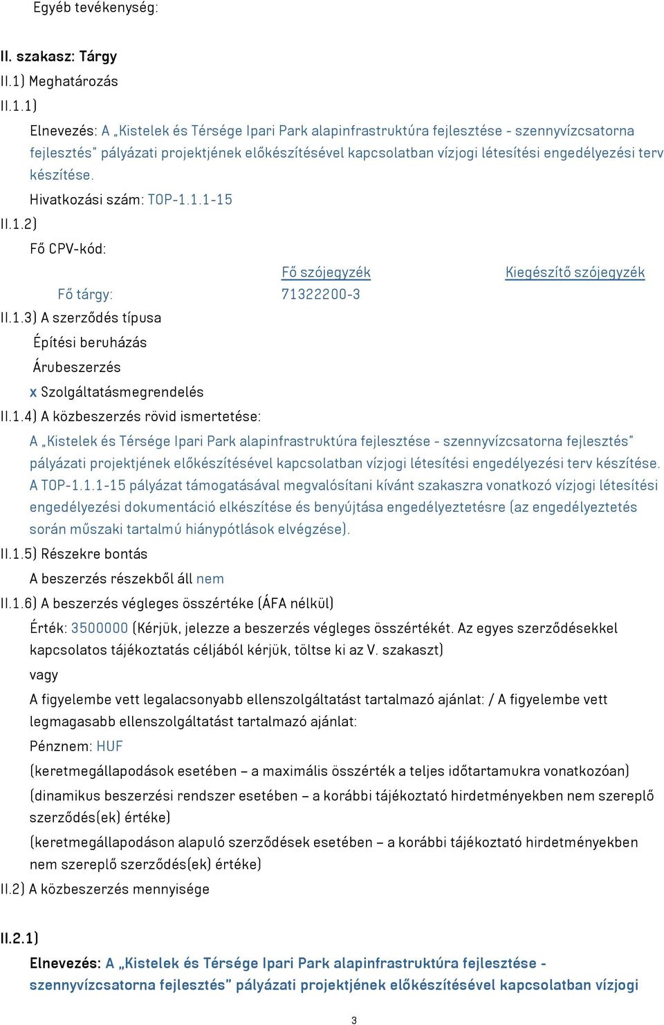 1) Elnevezés: A Kistelek és Térsége Ipari Park alapinfrastruktúra fejlesztése - szennyvízcsatorna fejlesztés pályázati projektjének előkészítésével kapcsolatban vízjogi létesítési engedélyezési terv